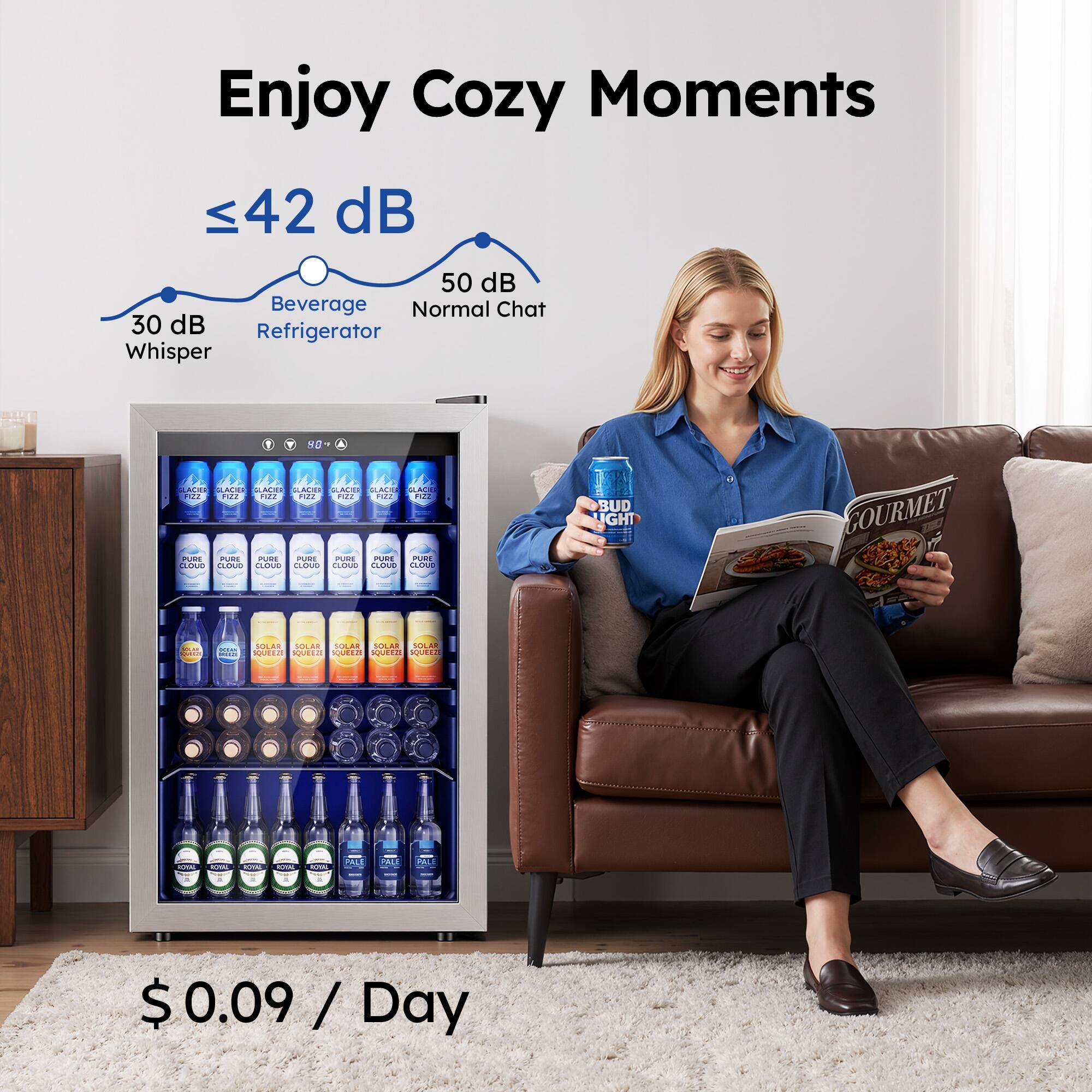 Enjoy Cozy Moments

≤42 dB
30 dB Whisper
Beverage Refrigerator
50 dB Normal Chat

$0.09 / Day