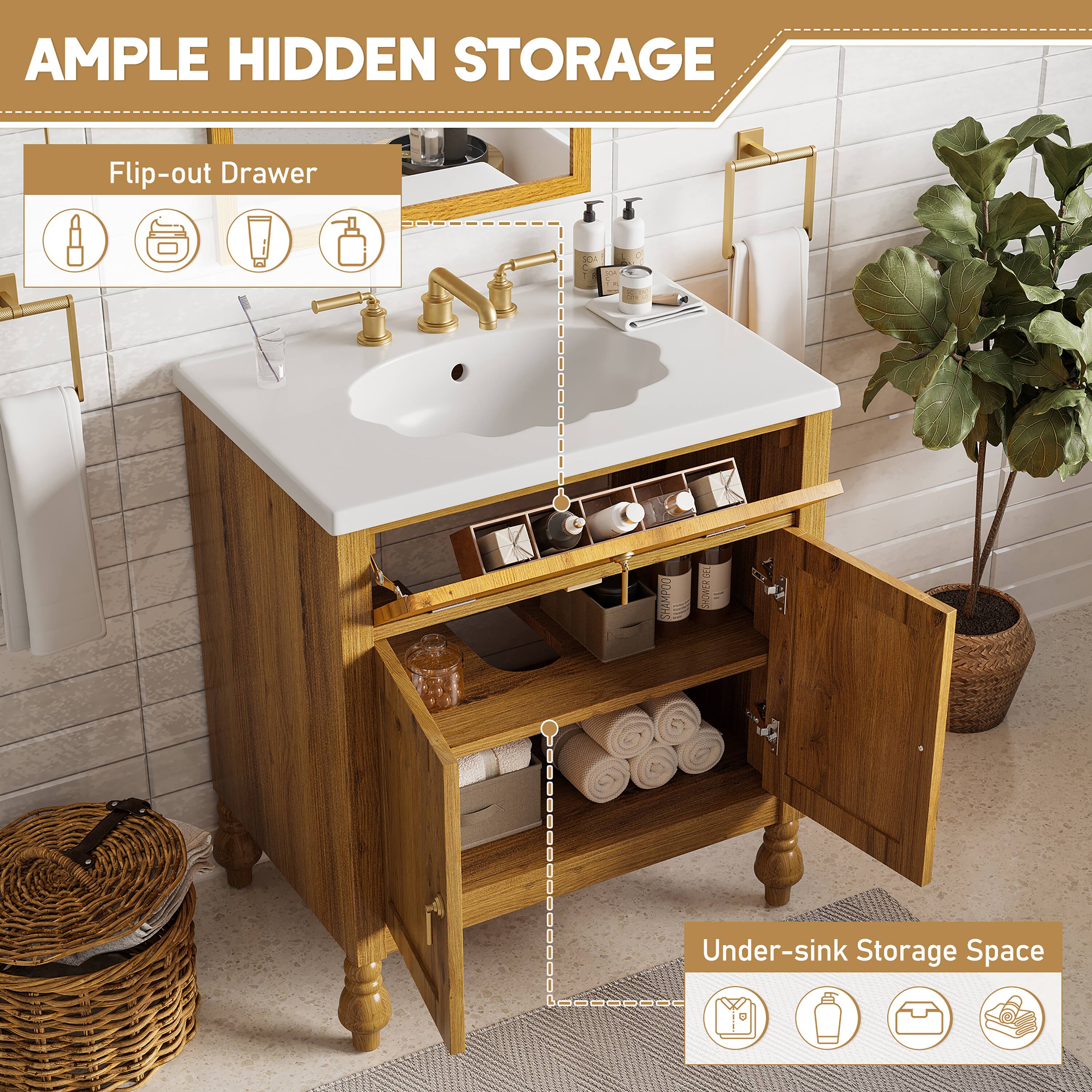 **AMPLE HIDDEN STORAGE**

- **Flip-out Drawer**
  - Toothbrush
  - Toothpaste
  - Shaving Cream
  - Soap

- **Under-sink Storage Space**
  - Towel
  - Shampoo
  - Toiletries
  - Cleaning Supplies