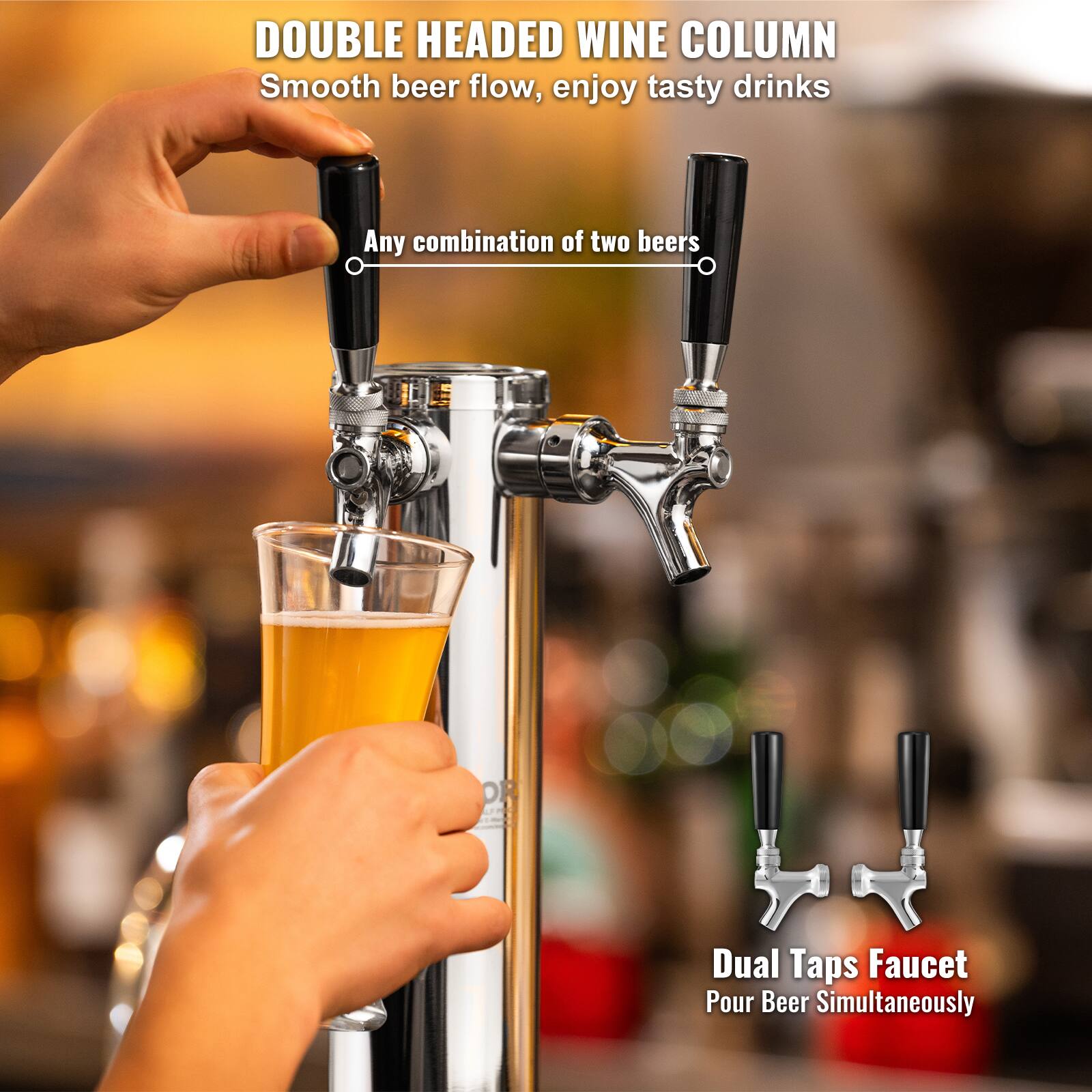 DOUBLE HEADED WINE COLUMN  
Smooth beer flow, enjoy tasty drinks  
Any combination of two beers  
Dual Taps Faucet  
Pour Beer Simultaneously