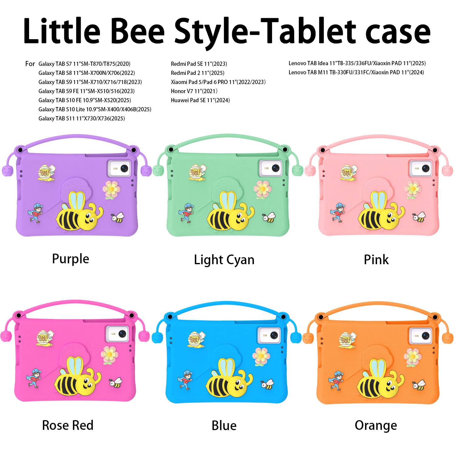 Little Bee Style-Tablet case

For Galaxy TAB S7 11" SM-T870/T875(2020)  
Galaxy TAB S8 11" SM-X70N/X706(2022)  
Galaxy TAB S9 11" SM-X710/X716/X718(2023)  
Galaxy TAB S9 FE 11" SM-X510/X516(2023)  
Galaxy TAB S10 Lite 10.9" SM-X400/X406B(2025)  
Galaxy TAB S11 11" X730/X736(2025)  
Galaxy TAB S11 Lite 10.9" SM-X406(2025)  
Redmi Pad SE 11"(2023)  
Redmi Pad 2 11"(2025)  
Xiaomi Pad 5/Pad 6 11"(2022/2023)  
Honor V7 11"(2