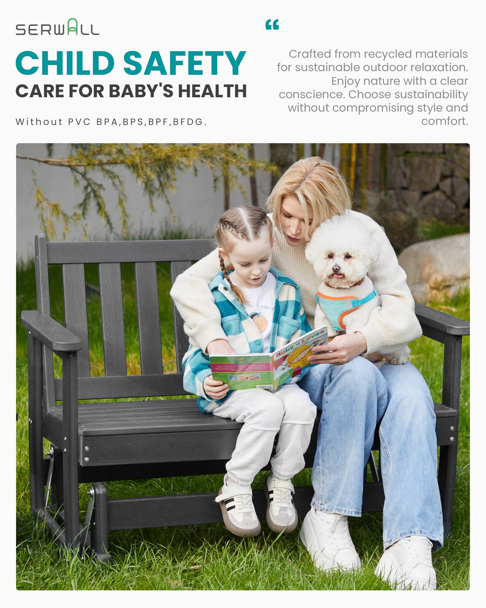 SERWALL "Crafted from recycled materials for sustainable outdoor relaxation. Enjoy nature with a clear conscience. Choose sustainability without compromising style and comfort.

CHILD SAFETY
CARE FOR BABY'S HEALTH
Without PVC BPA, BPS, BPF, BFDG.