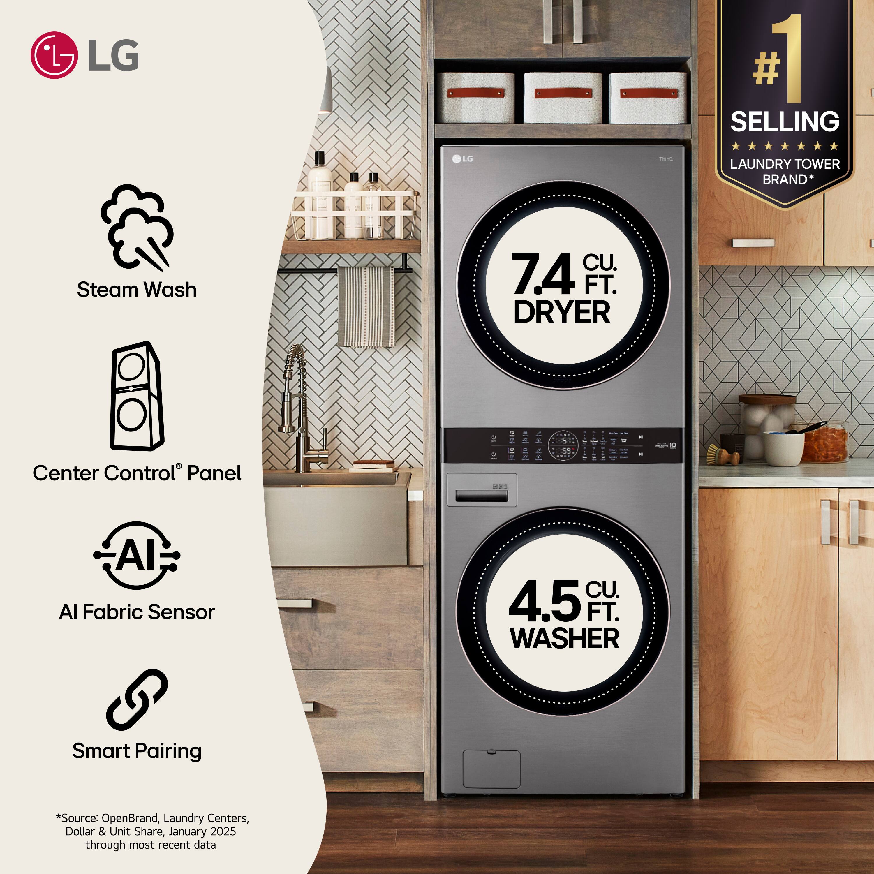 LG  
#1 SELLING  
LG  
DIAT  
LAUNDRY TOWER BRAND*  
Steam Wash  
7.4 CU. FT. DRYER  
Center Control Panel  
AI Fabric Sensor  
4.5 CU. FT. WASHER  
Smart Pairing  
*Source: OpenBrand, Laundry Centers, Dollar & Unit Share, January 2025 through most recent data