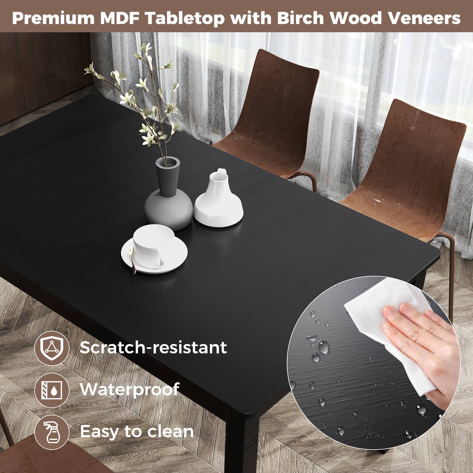Premium MDF Tabletop with Birch Wood Veneers

- Scratch-resistant
- Waterproof
- Easy to clean