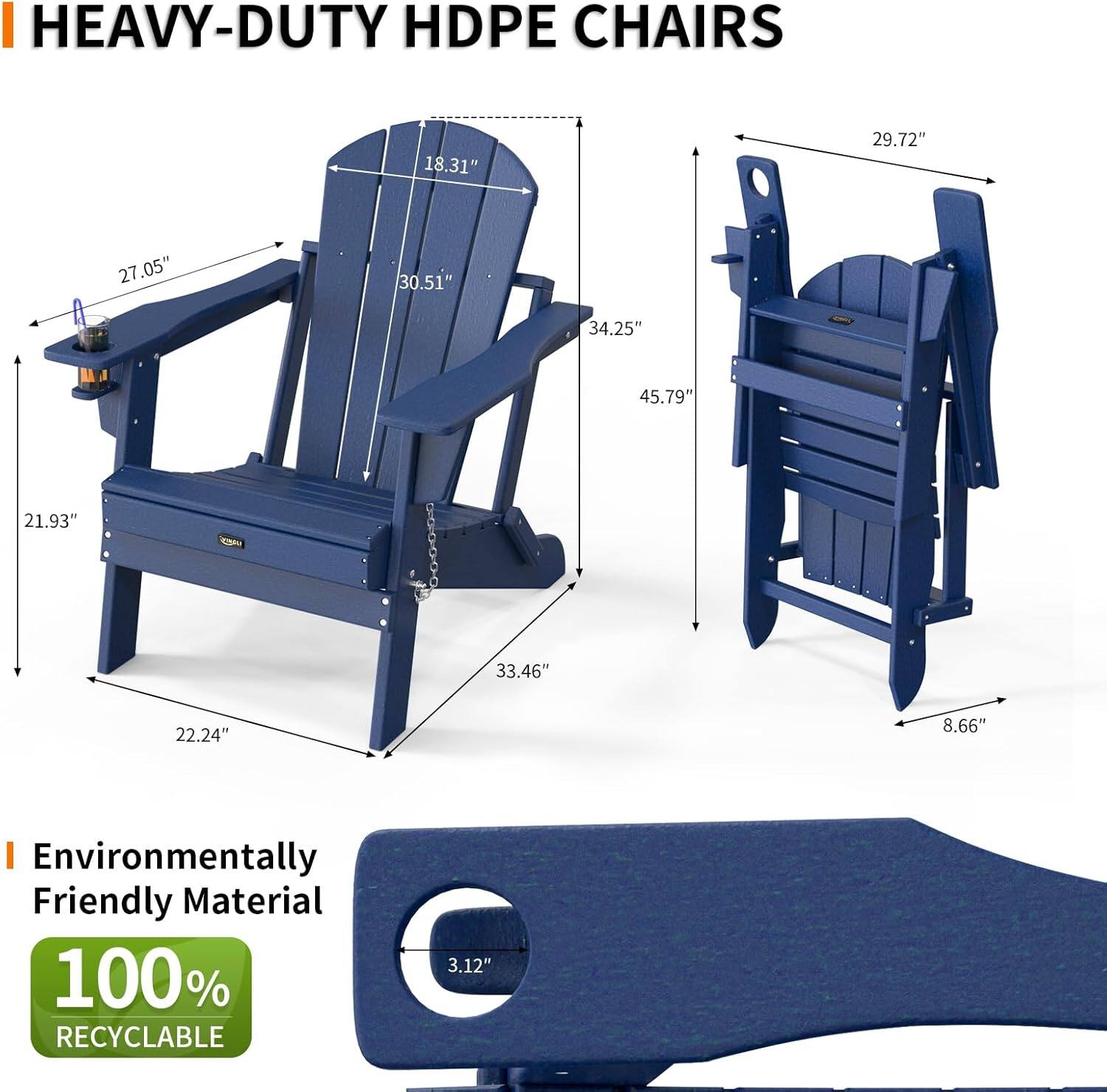 HEAVY-DUTY HDPE CHAIRS

- 18.31"
- 29.72"
- 27.05"
- 30.51"
- 34.25"
- 45.79"
- 21.93"
- 33.46"
- 22.24"
- 8.66"

Environmentally Friendly Material
100% RECYCLABLE

3.12"