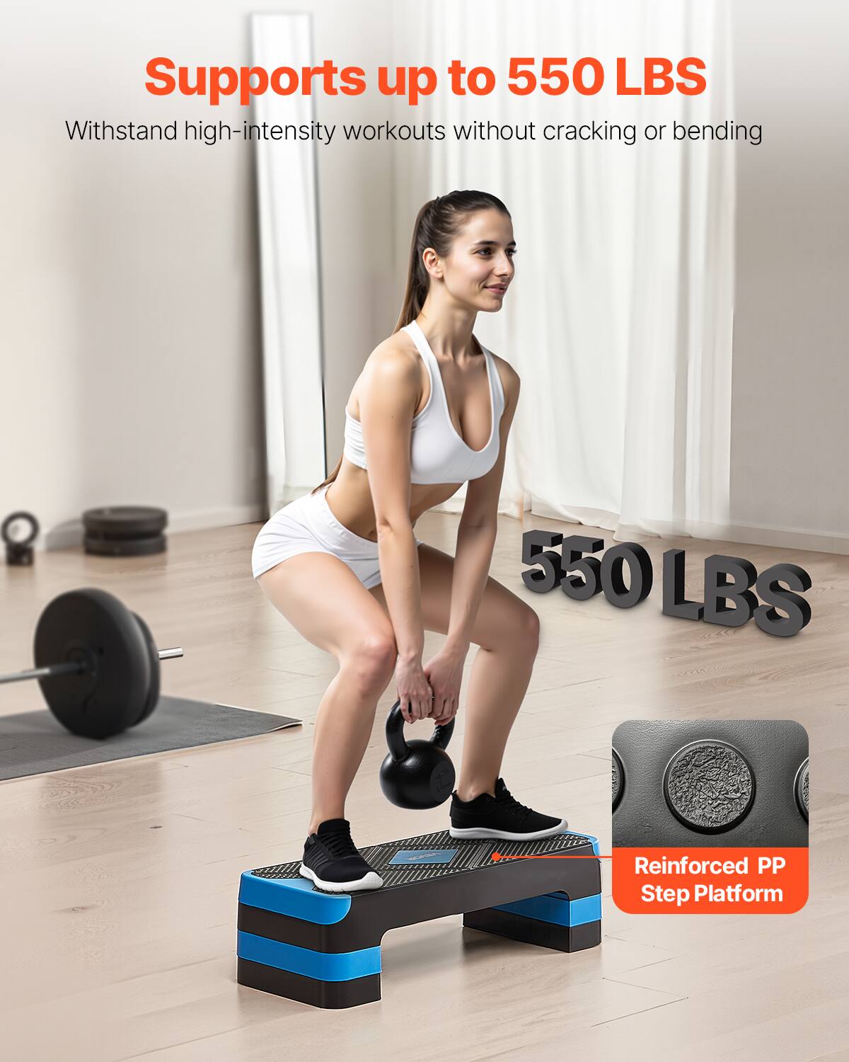Supports up to 550 LBS  
Withstand high-intensity workouts without cracking or bending  

550 LBS  

Reinforced PP Step Platform
