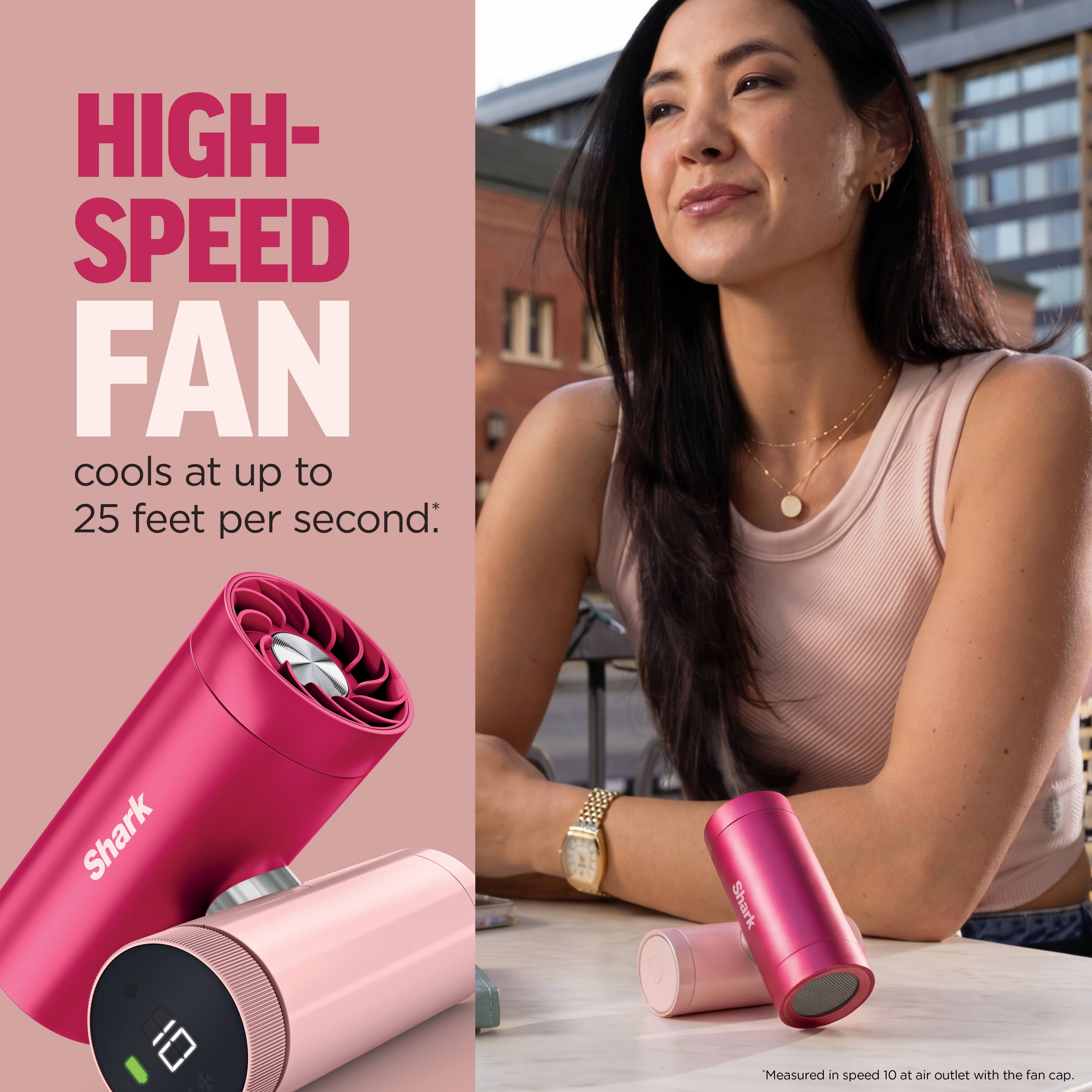 HIGH-SPEED FAN cools at up to 25 feet per second.  
Measured in speed 10 at air outlet with the fan cap.