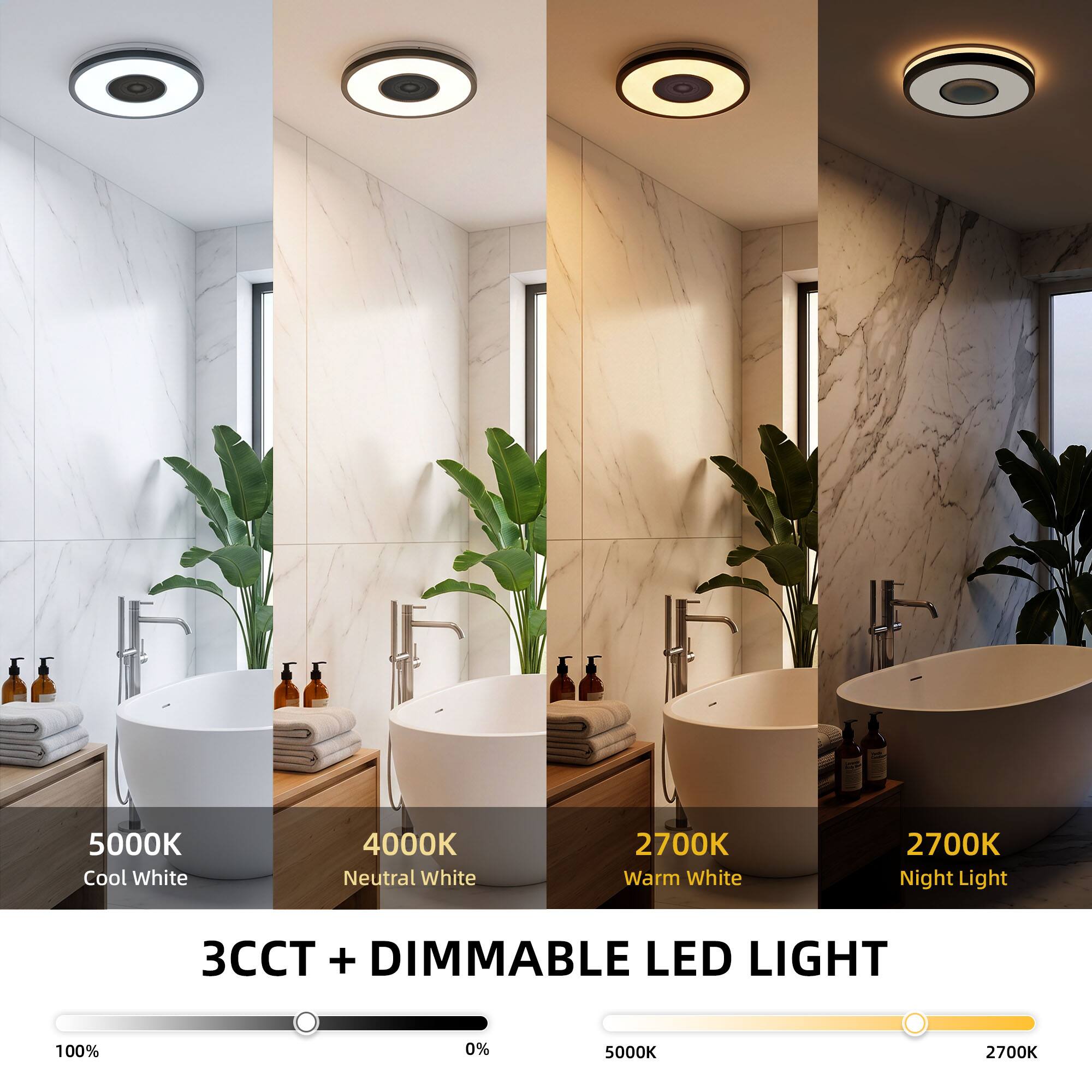 5000K Cool White  
4000K Neutral White  
2700K Warm White  
2700K Night Light  

3CCT + DIMMABLE LED LIGHT  

100%  
0%  
5000K  
2700K