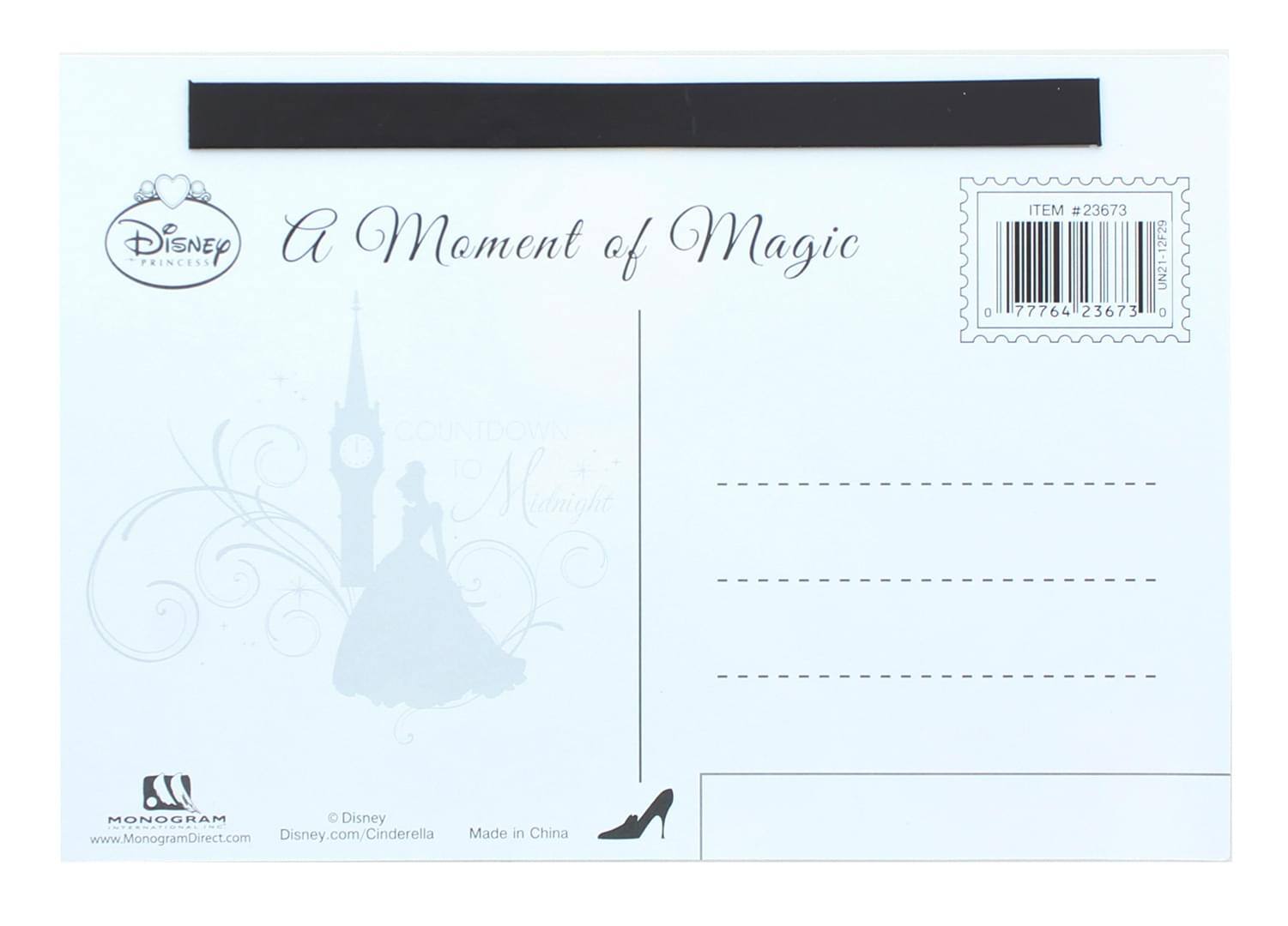 Disney PRINCESS  
A Moment of Magic  

Disney.com/Cinderella  
Made in China  

MONOGRAM  
www.MonogramDirect.com  

© Disney  

ITEM #23673  
UN21-12F29  
77764 23673