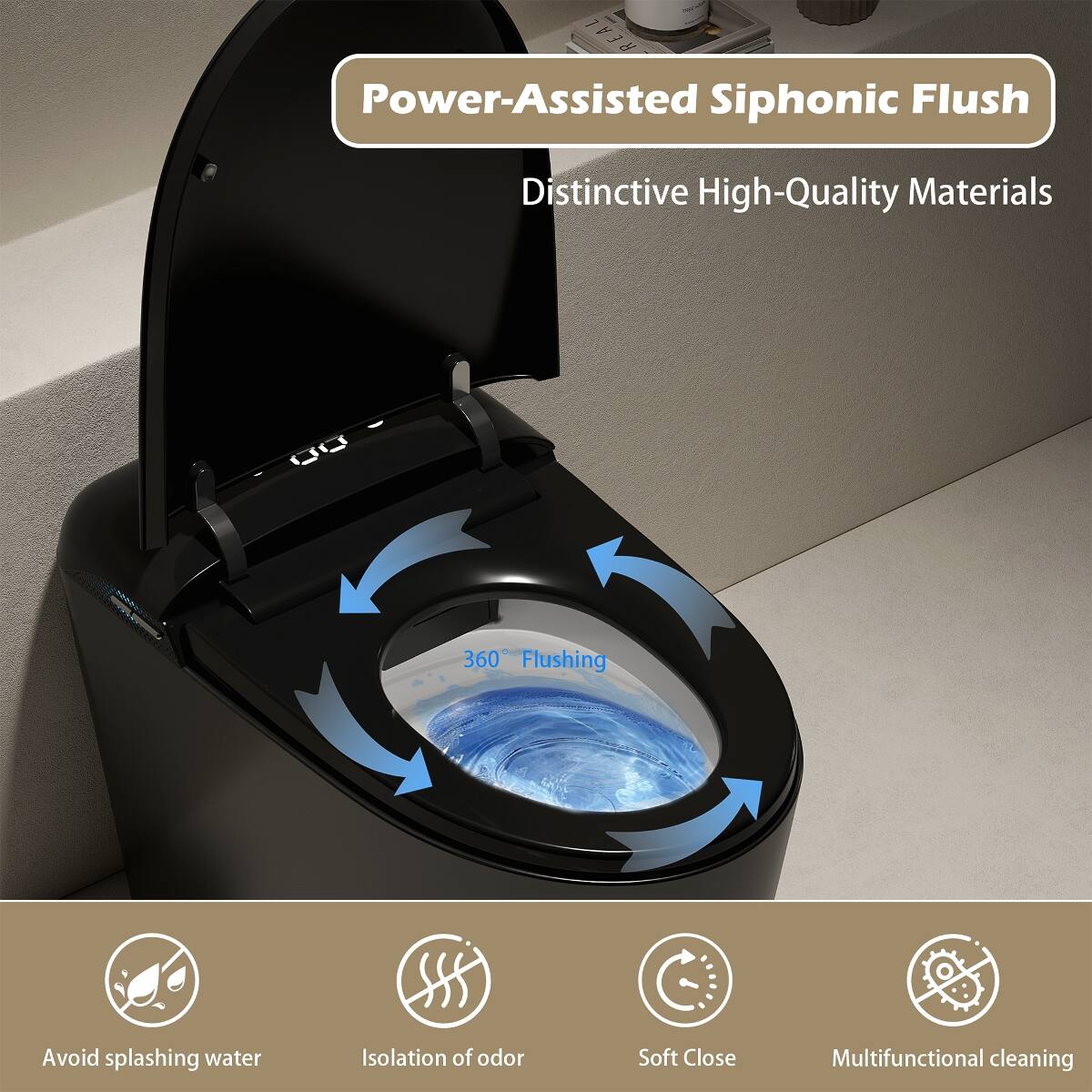 REAL R Power-Assisted Siphonic Flush  
Distinctive High-Quality Materials  
360° Flushing  
Avoid splashing water  
Isolation of odor  
Soft Close  
Multifunctional cleaning