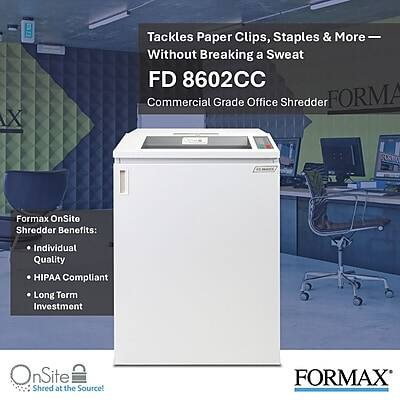 Tackles Paper Clips, Staples & More- Without Breaking a Sweat FD 8602CC Commercial Grade Office Shredder FORMA

Formax OnSite Shredder Benefits:
- Individual Quality
- HIPAA Compliant
- Long Term Investment

OnSite Shred at the Source!

FORMAX