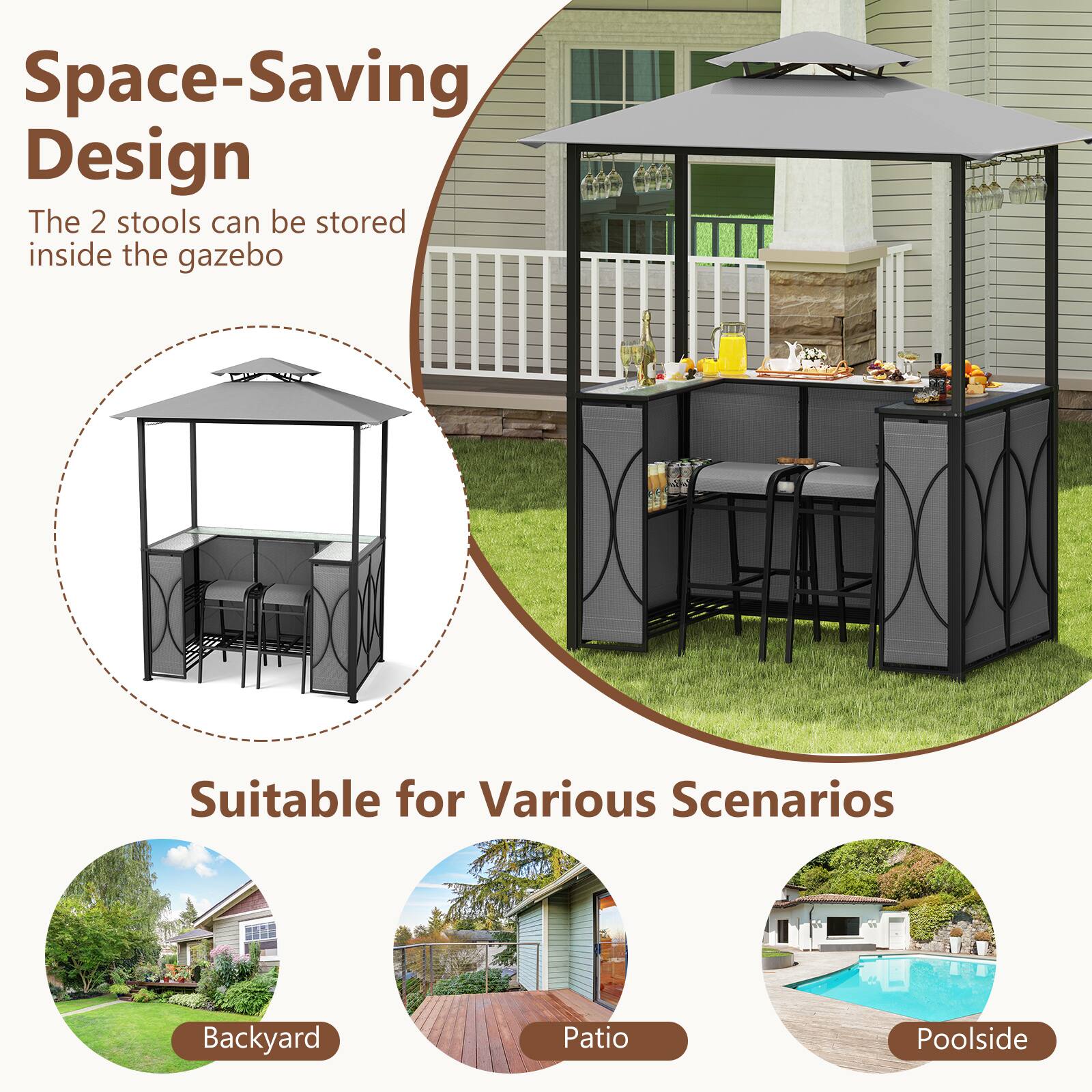 Space-Saving Design  
The 2 stools can be stored inside the gazebo  

Suitable for Various Scenarios  
Backyard  
Patio  
Poolside
