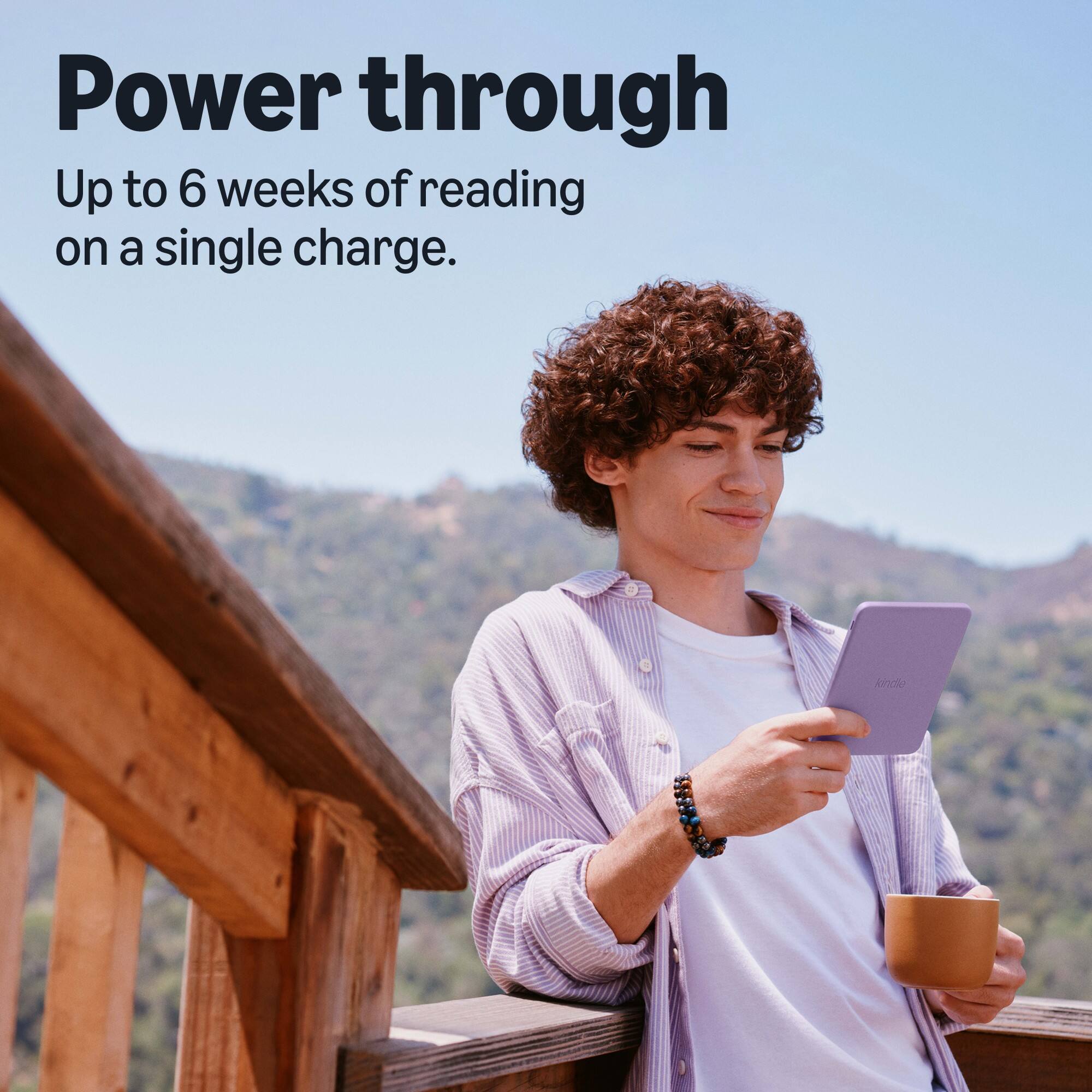 Power through  
Up to 6 weeks of reading on a single charge.