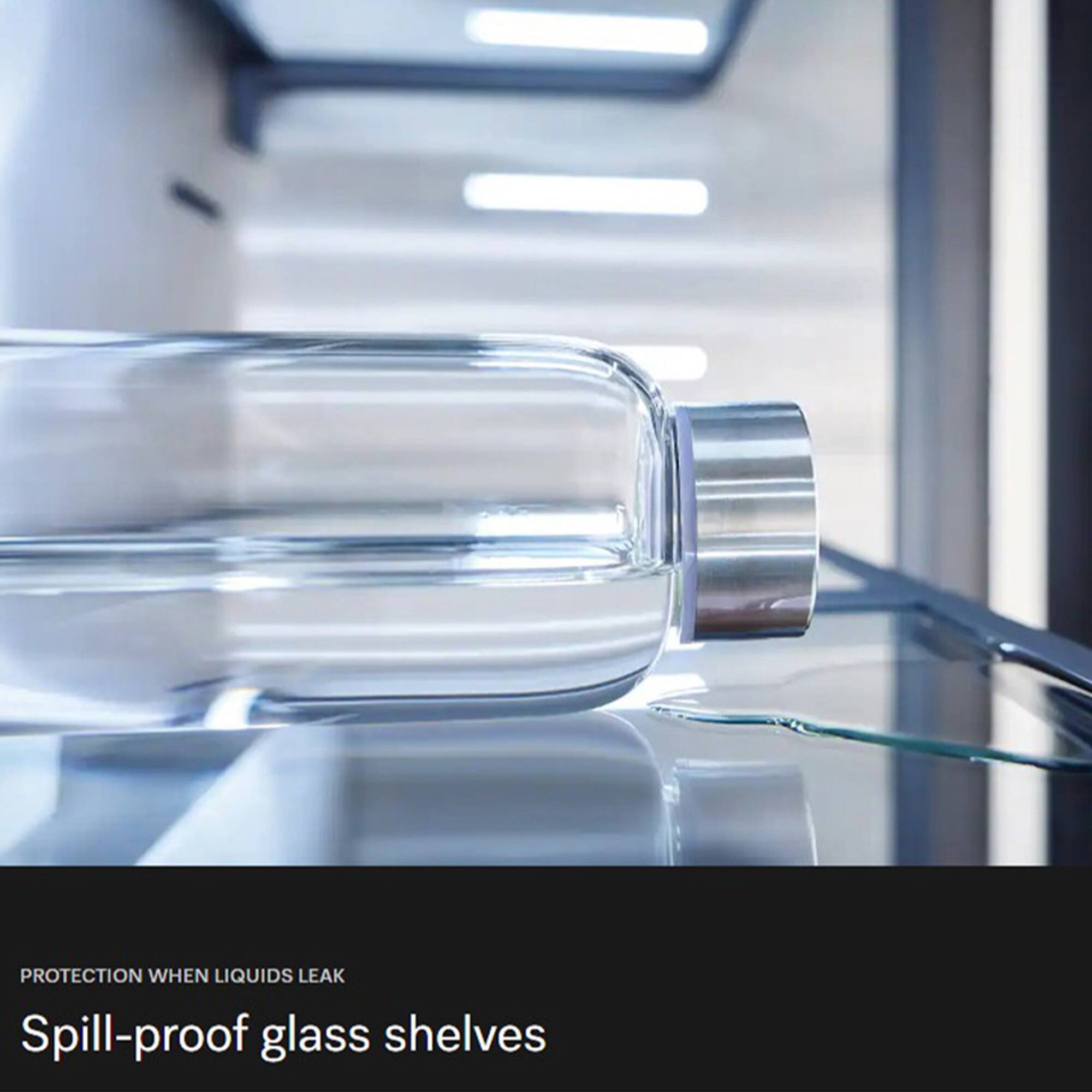 PROTECTION WHEN LIQUIDS LEAK  
Spill-proof glass shelves