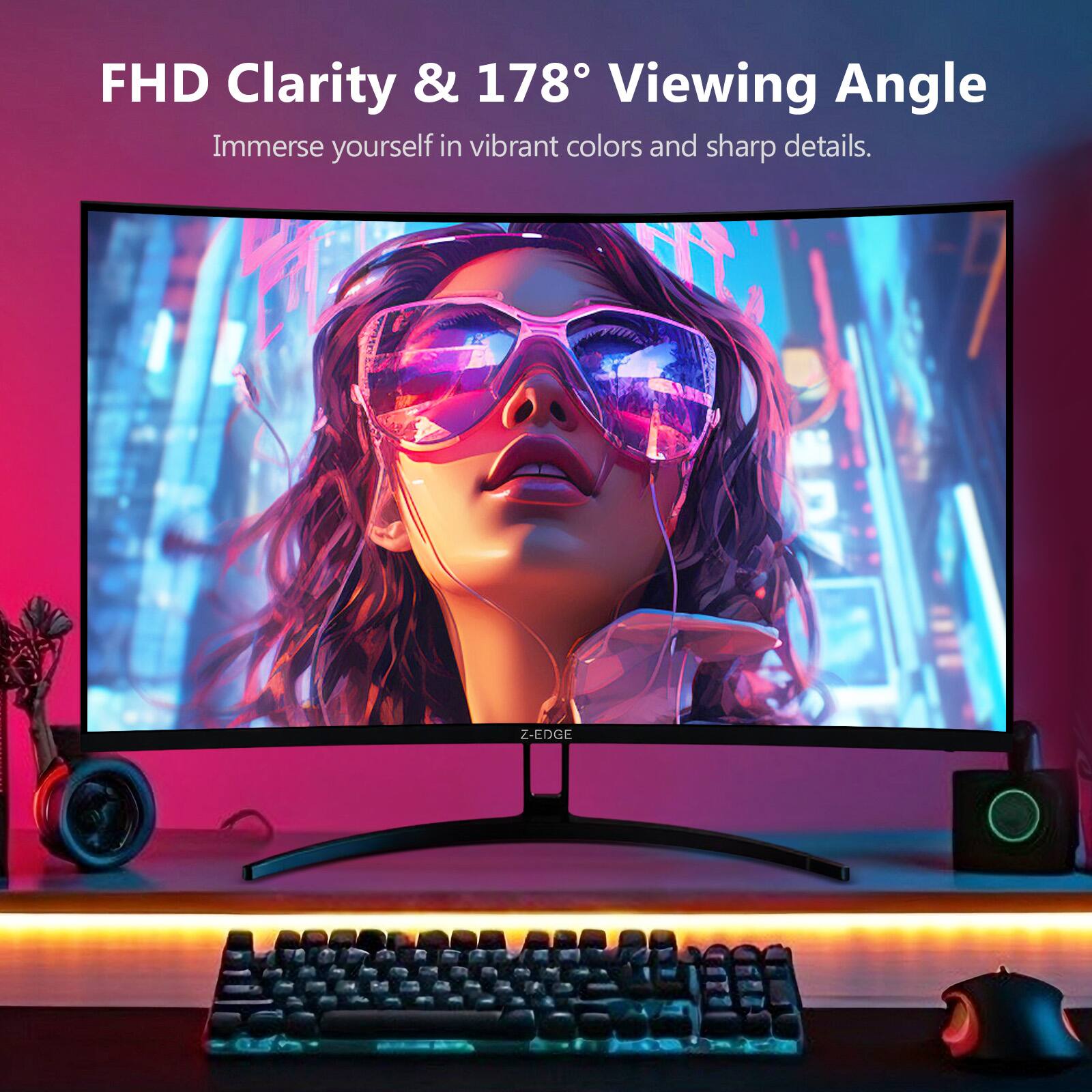 FHD Clarity & 178° Viewing Angle  
Immerse yourself in vibrant colors and sharp details.  
Z-EDGE