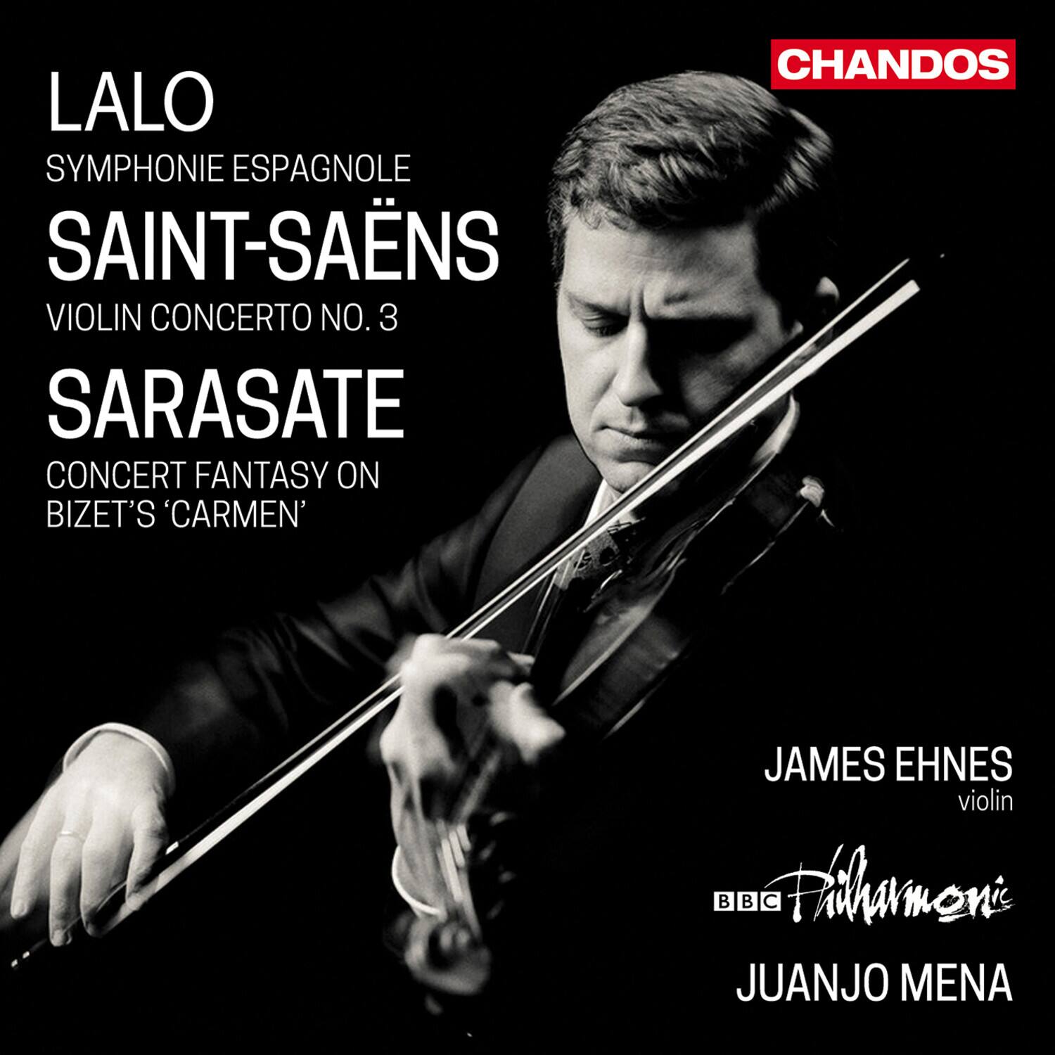 LALO  
SYMPHONIE ESPAGNOLE  

SAINT-SAËNS  
VIOLIN CONCERTO NO. 3  

SARASATE  
CONCERT FANTASY ON BIZET'S 'CARMEN'  

JAMES EHNE violin  
BBC Philharmonic  
JUANJO MENA  

CHANDOS