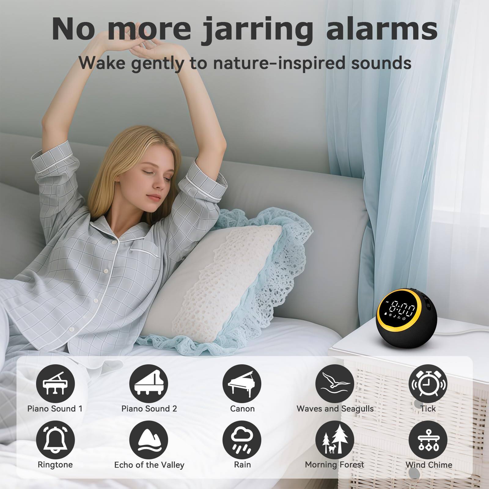 No more jarring alarms  
Wake gently to nature-inspired sounds

- Piano Sound 1
- Piano Sound 2
- Canon
- Waves and Seagulls
- Tick
- Ringtone
- Echo of the Valley
- Rain
- Morning Forest
- Wind Chime