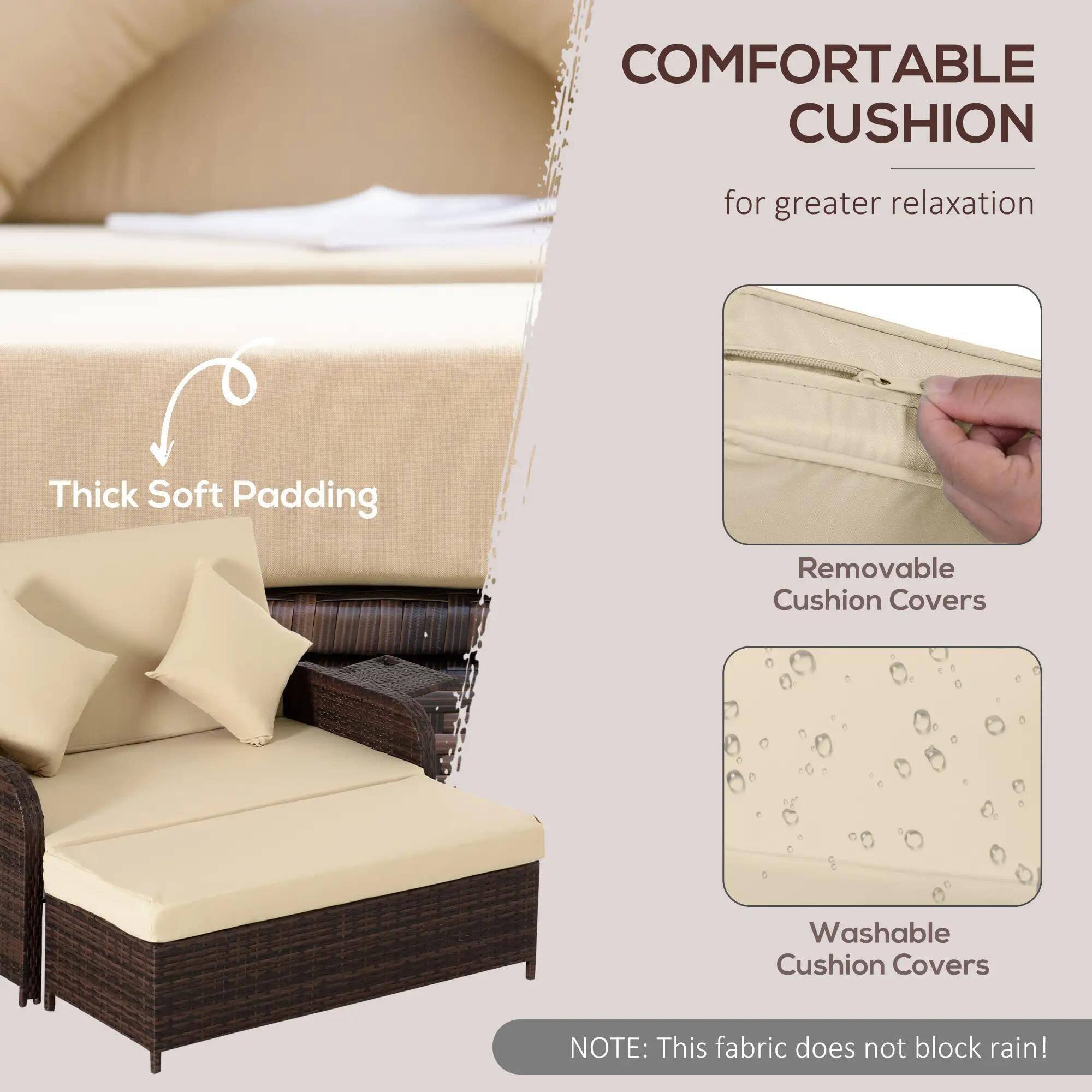 COMFORTABLE CUSHION for greater relaxation
Thick Soft Padding
Removable Cushion Covers
Washable Cushion Covers
NOTE: This fabric does not block rain!