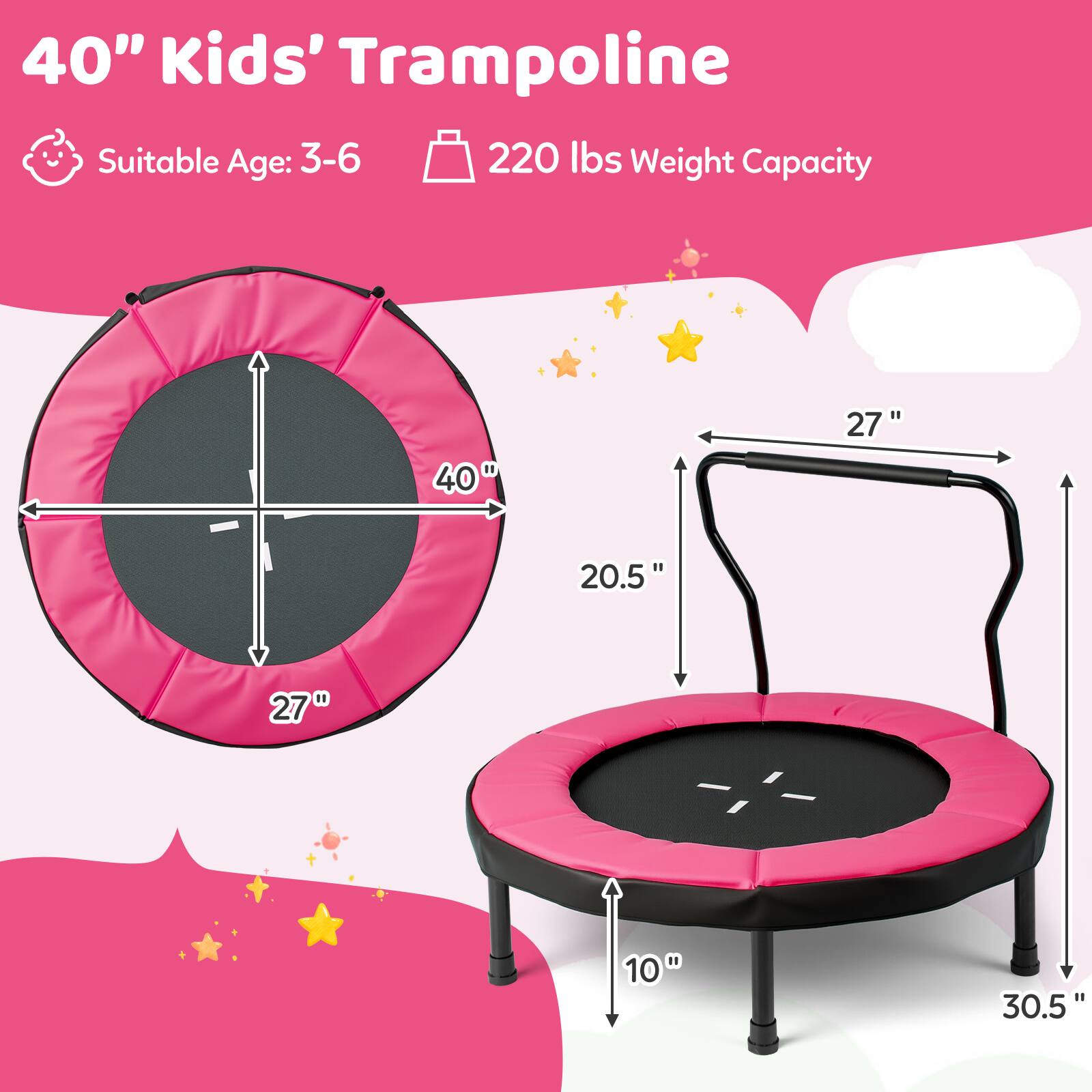 40" Kids' Trampoline  
Suitable Age: 3-6  
220 lbs Weight Capacity  

40"  
27"  
20.5"  
27"  
10"  
30.5"