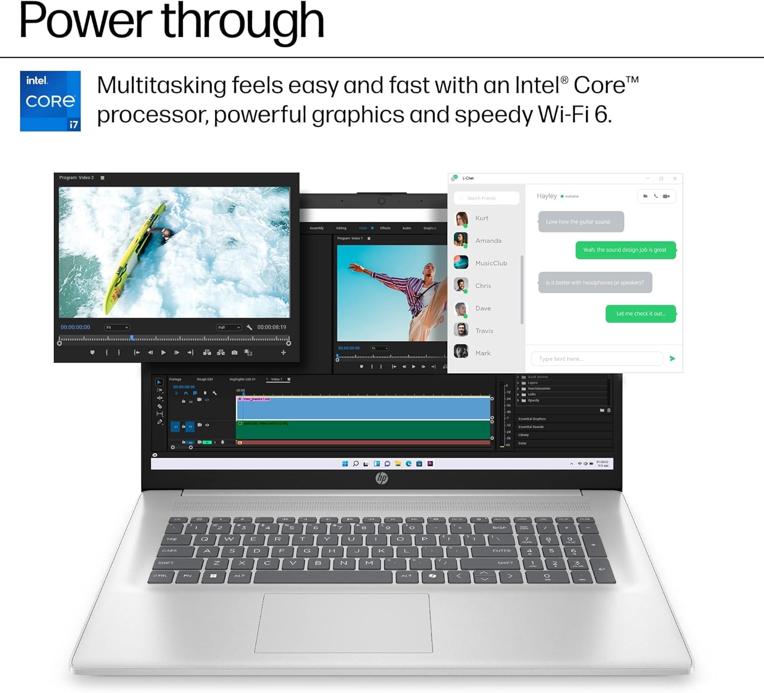 Power through

Multitasking feels easy and fast with an Intel® Core™ i7 processor, powerful graphics and speedy Wi-Fi 6.