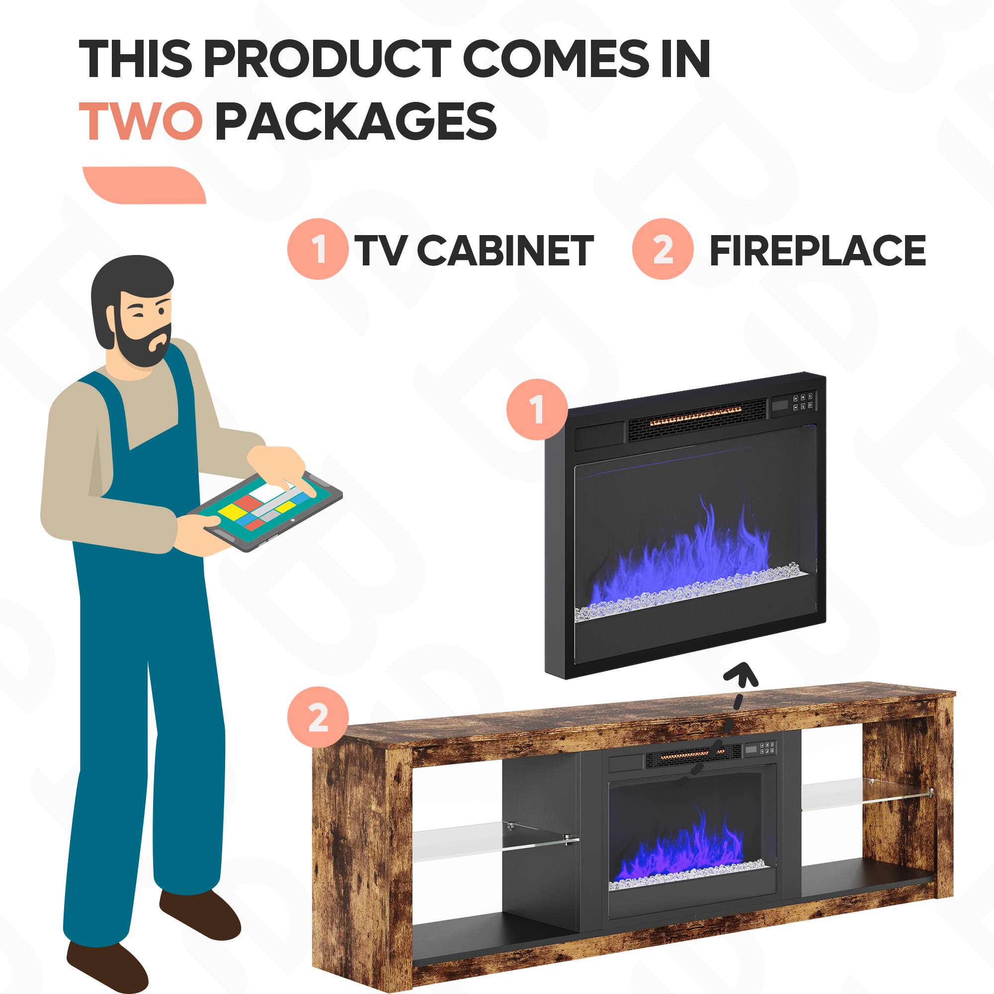 This product comes in two packages: 1) TV Cabinet and 2) Fireplace.