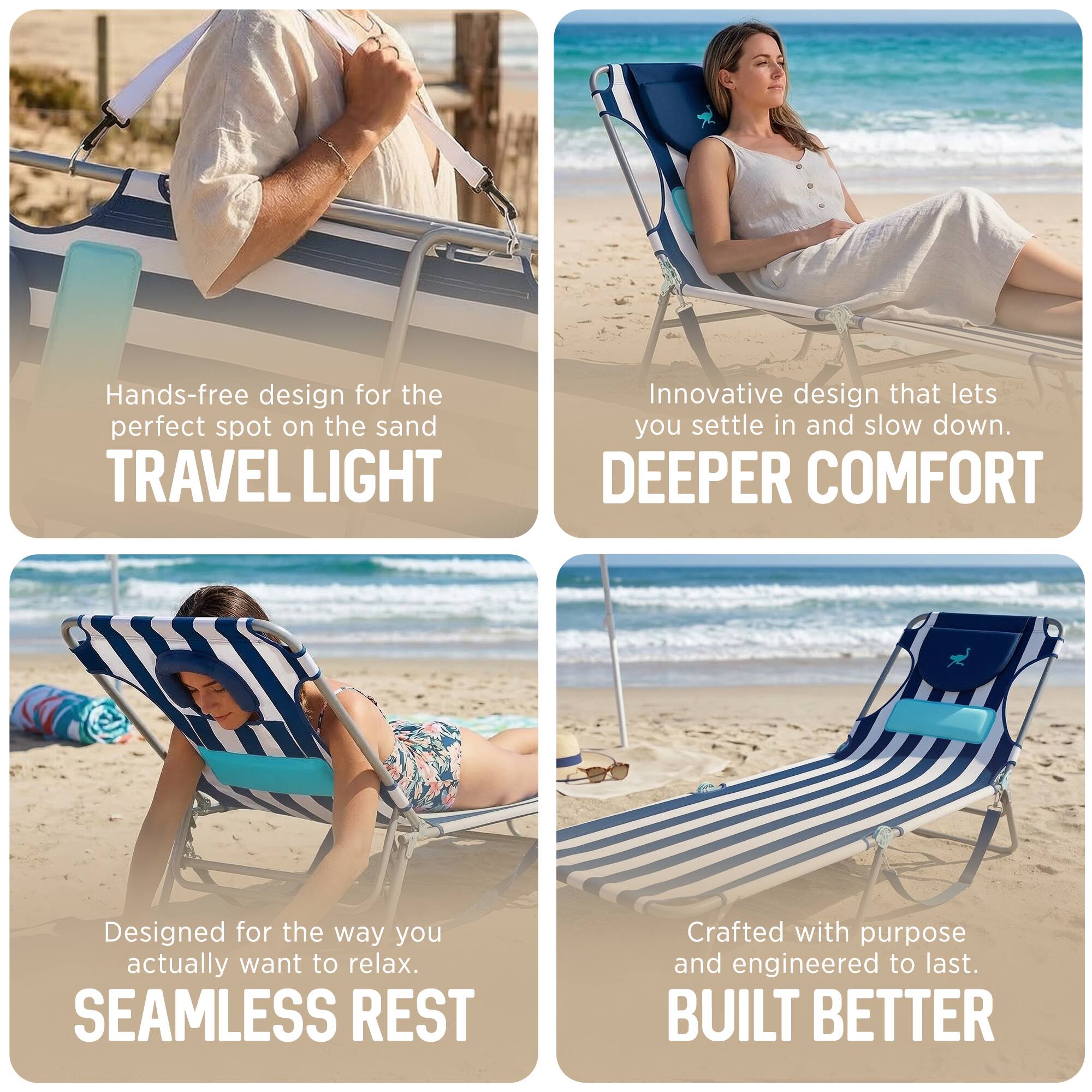 - Hands-free design for the perfect spot on the sand  
  TRAVEL LIGHT

- Innovative design that lets you settle in and slow down.  
  DEEPER COMFORT

- Designed for the way you actually want to relax.  
  SEAMLESS REST

- Crafted with purpose and engineered to last.  
  BUILT BETTER