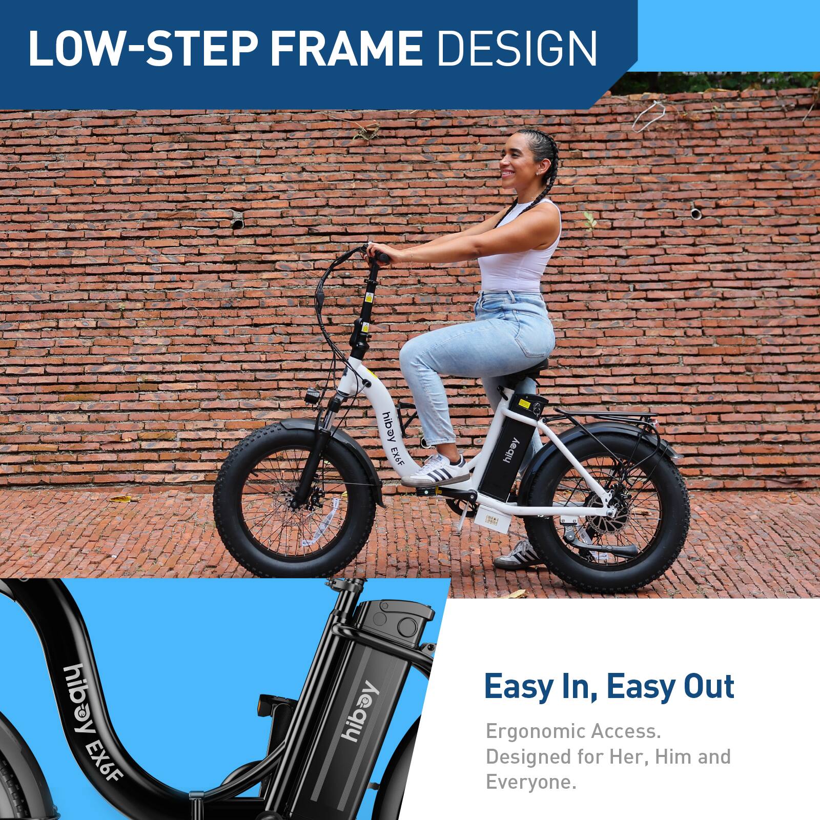 LOW-STEP FRAME DESIGN . hiboy EX6F hibay Easy In, Easy Out Ergonomic Access. Designed for Her, Him and Everyone.