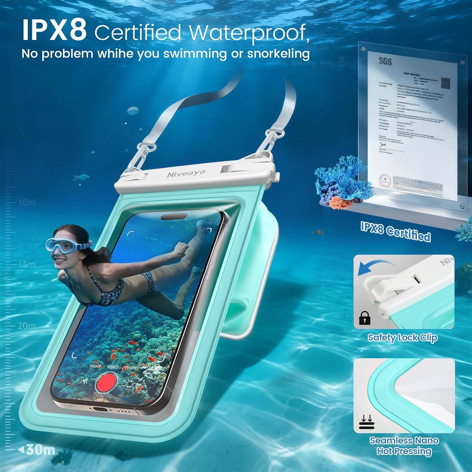 IPX8 Certified Waterproof, No problem while you swimming or snorkeling

SGS

IPX8 Certified

Safety Lock Clip

Seamless Nano Hot Pressing