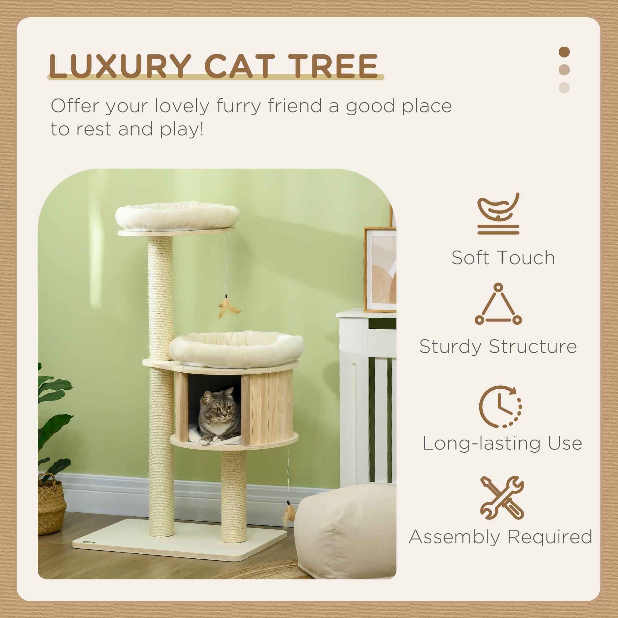 LUXURY CAT TREE

Offer your lovely furry friend a good place to rest and play!

- Soft Touch
- Sturdy Structure
- Long-lasting Use
- Assembly Required