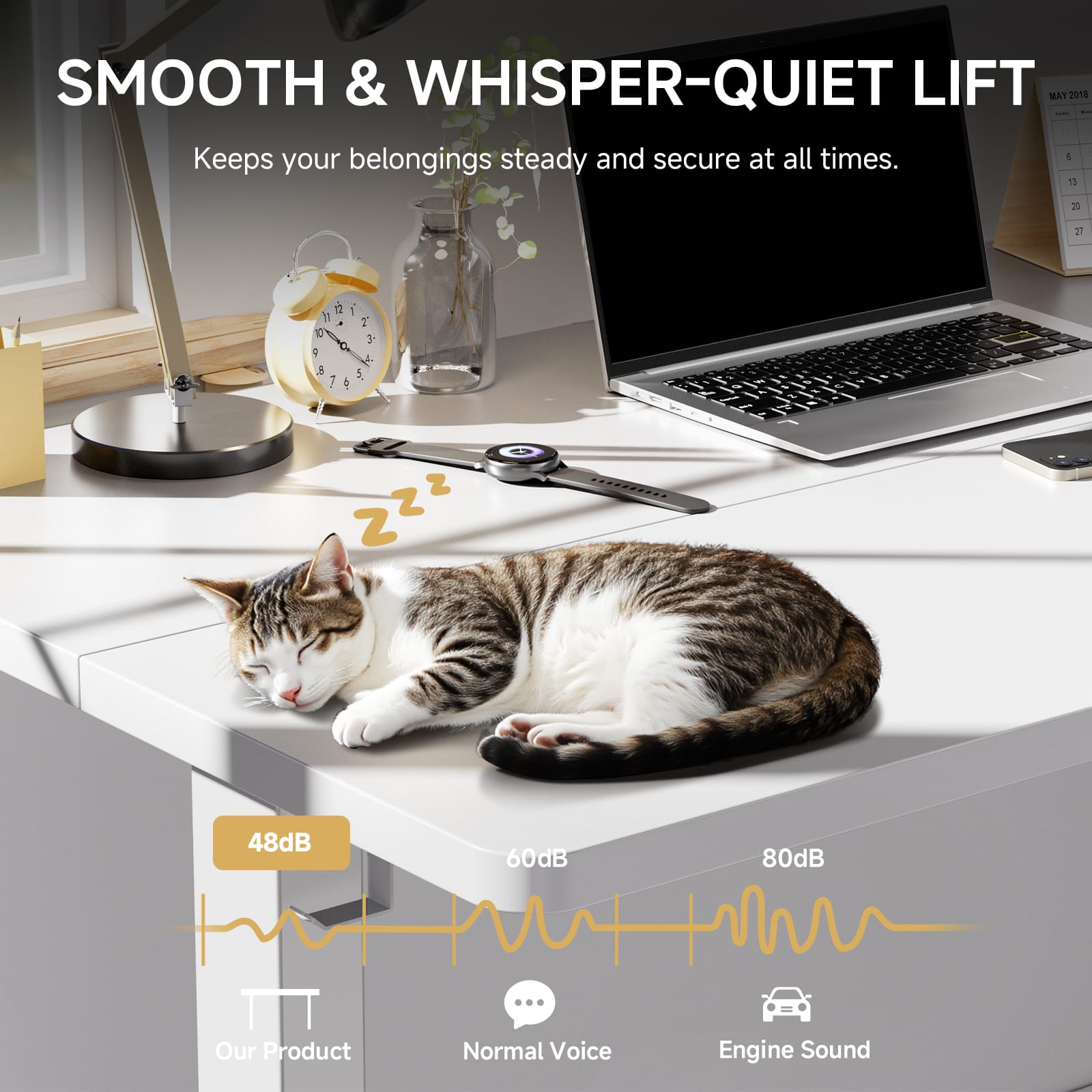 SMOOTH & WHISPER-QUIET LIFT
Keeps your belongings steady and secure at all times.
48dB
60dB
80dB
Our Product
Normal Voice
Engine Sound