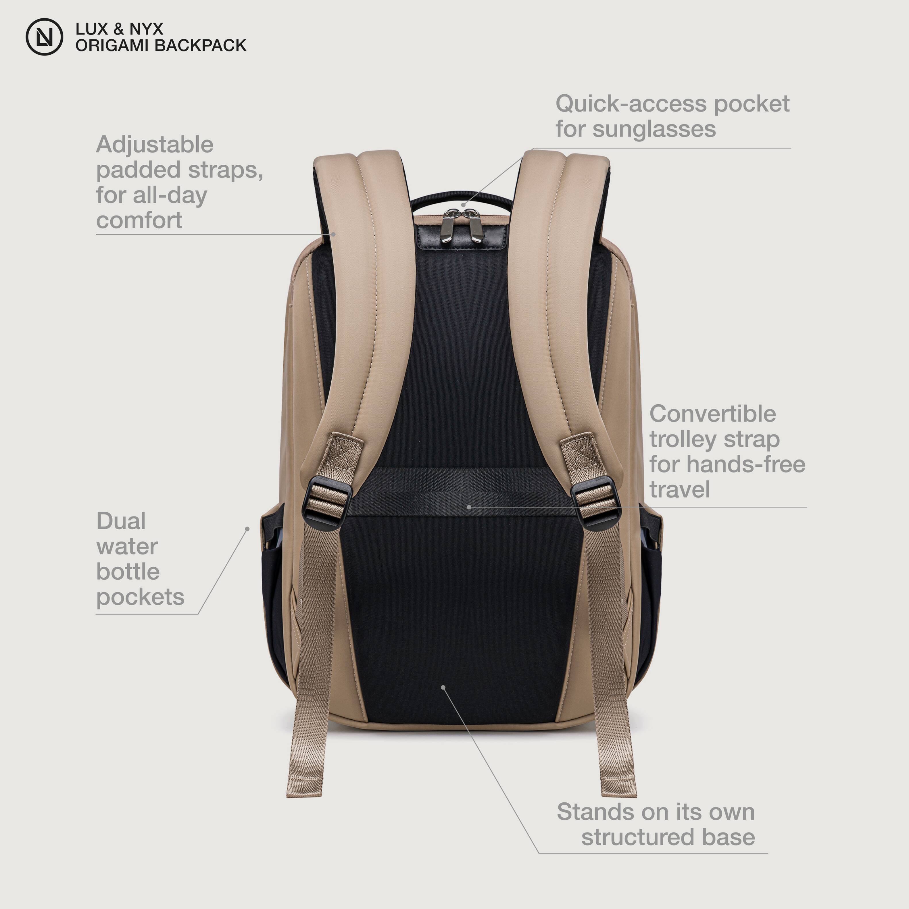 LUX & NYX ORIGAMI BACKPACK

- Adjustable padded straps, for all-day comfort
- Quick-access pocket for sunglasses
- Dual water bottle pockets
- Convertible trolley strap for hands-free travel
- Stands on its own structured base