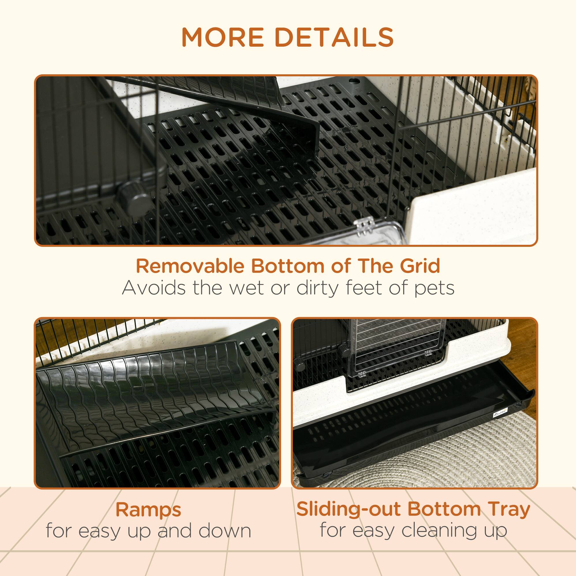MORE DETAILS

- Removable Bottom of The Grid  
  Avoids the wet or dirty feet of pets

- Ramps  
  for easy up and down

- Sliding-out Bottom Tray  
  for easy cleaning up