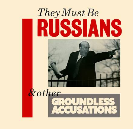 They Must Be RUSSIANS & other GROUNDLESS ACCUSATIONS