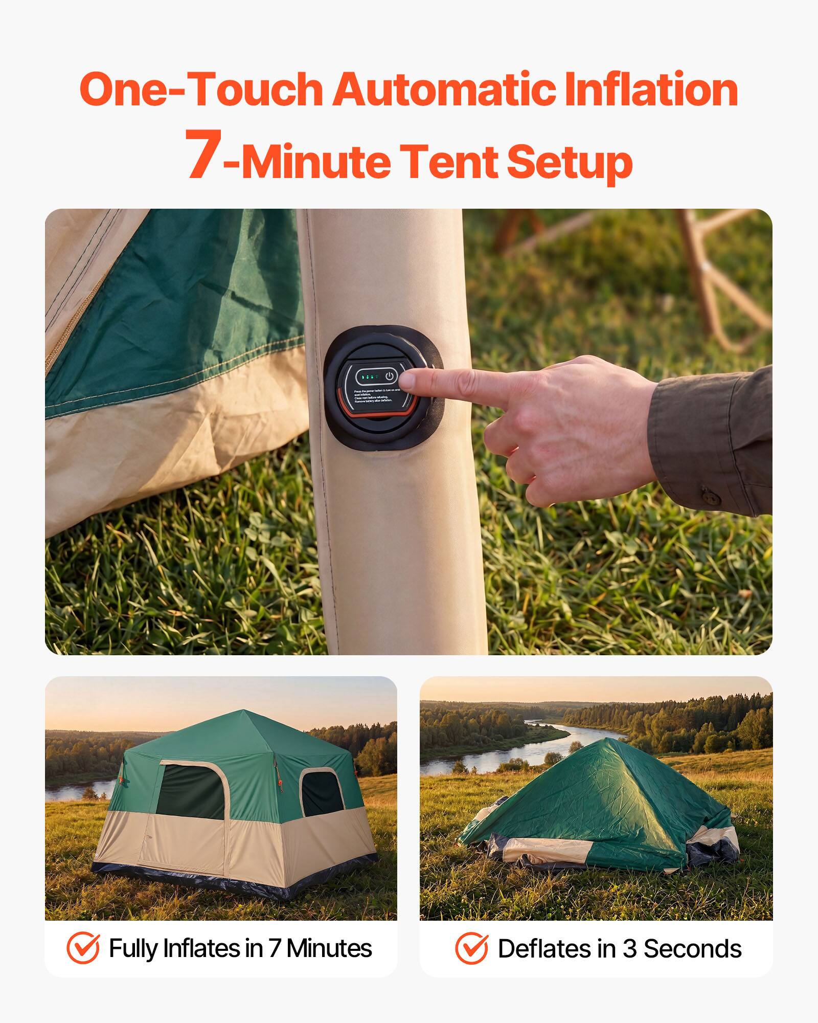 One-Touch Automatic Inflation  
7-Minute Tent Setup  
Fully Inflates in 7 Minutes  
Deflates in 3 Seconds