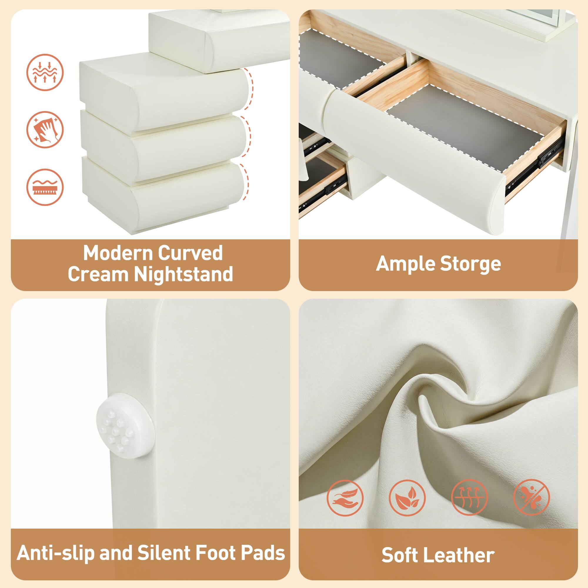 Modern Curved Cream Nightstand  
Ample Storage  
Anti-slip and Silent Foot Pads  
Soft Leather