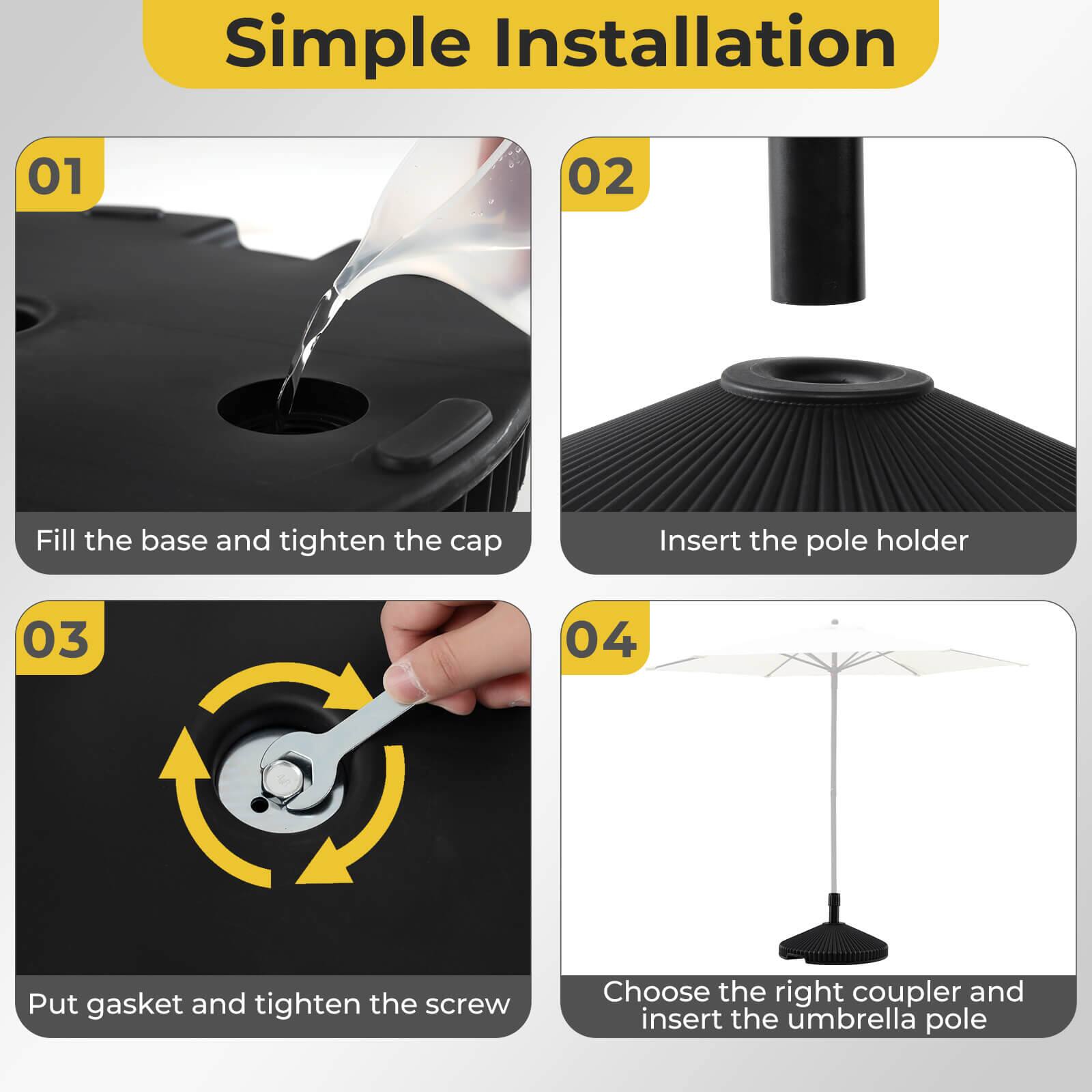 Simple Installation:

01. Fill the base and tighten the cap
02. Insert the pole holder
03. Put gasket and tighten the screw
04. Choose the right coupler and insert the umbrella pole