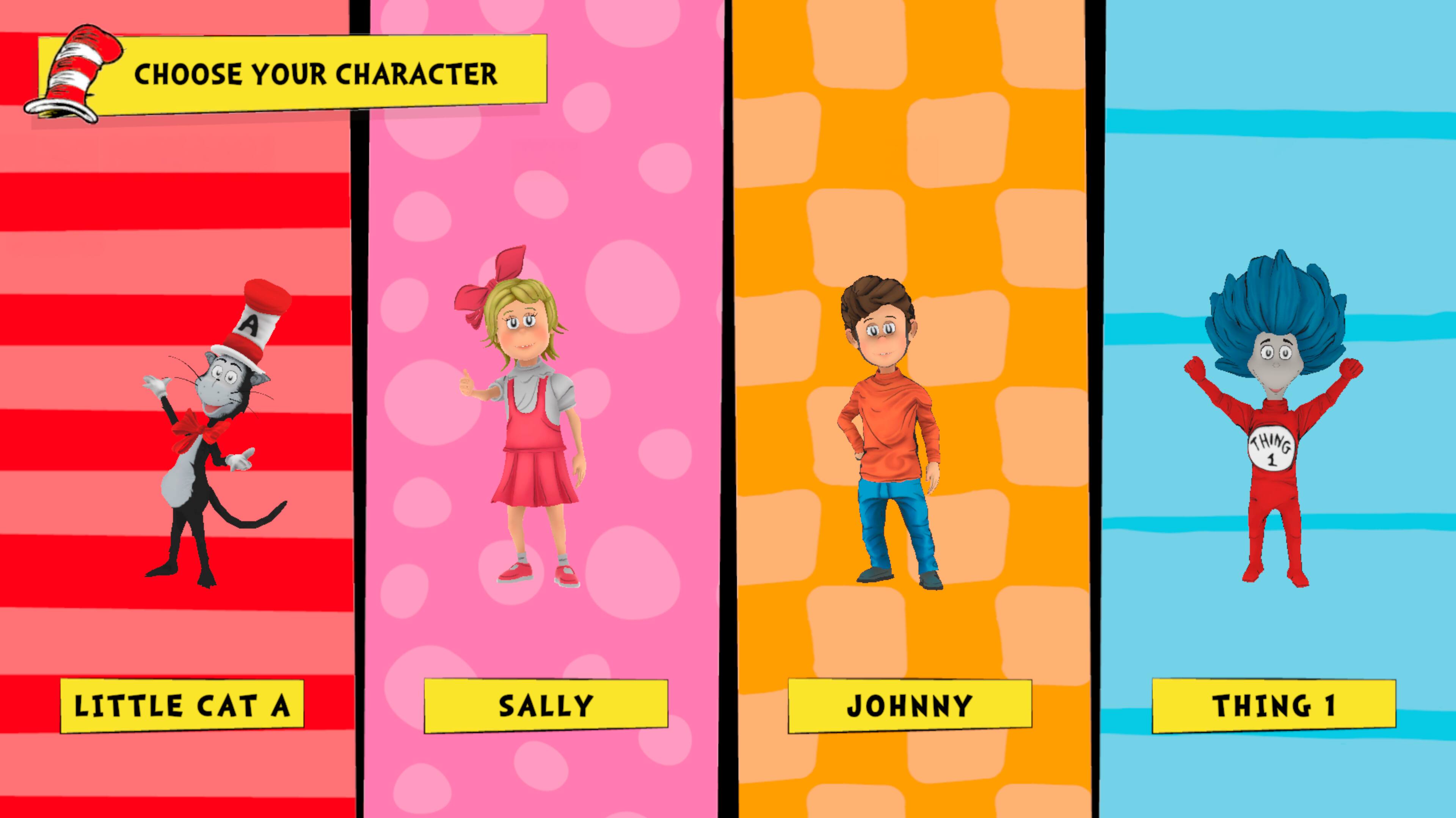 CHOOSE YOUR CHARACTER

LITTLE CAT A

SALLY

JOHNNY

THING 1