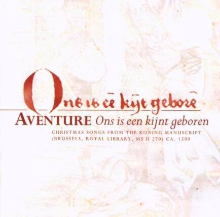 Ons is een kijnt geboren
AVENTURE
CHRISTMAS SONGS FROM THE KONING MANUSCRIPT
(BRUSSELS, ROYAL LIBRARY, MS 11 270) CA. 1500
