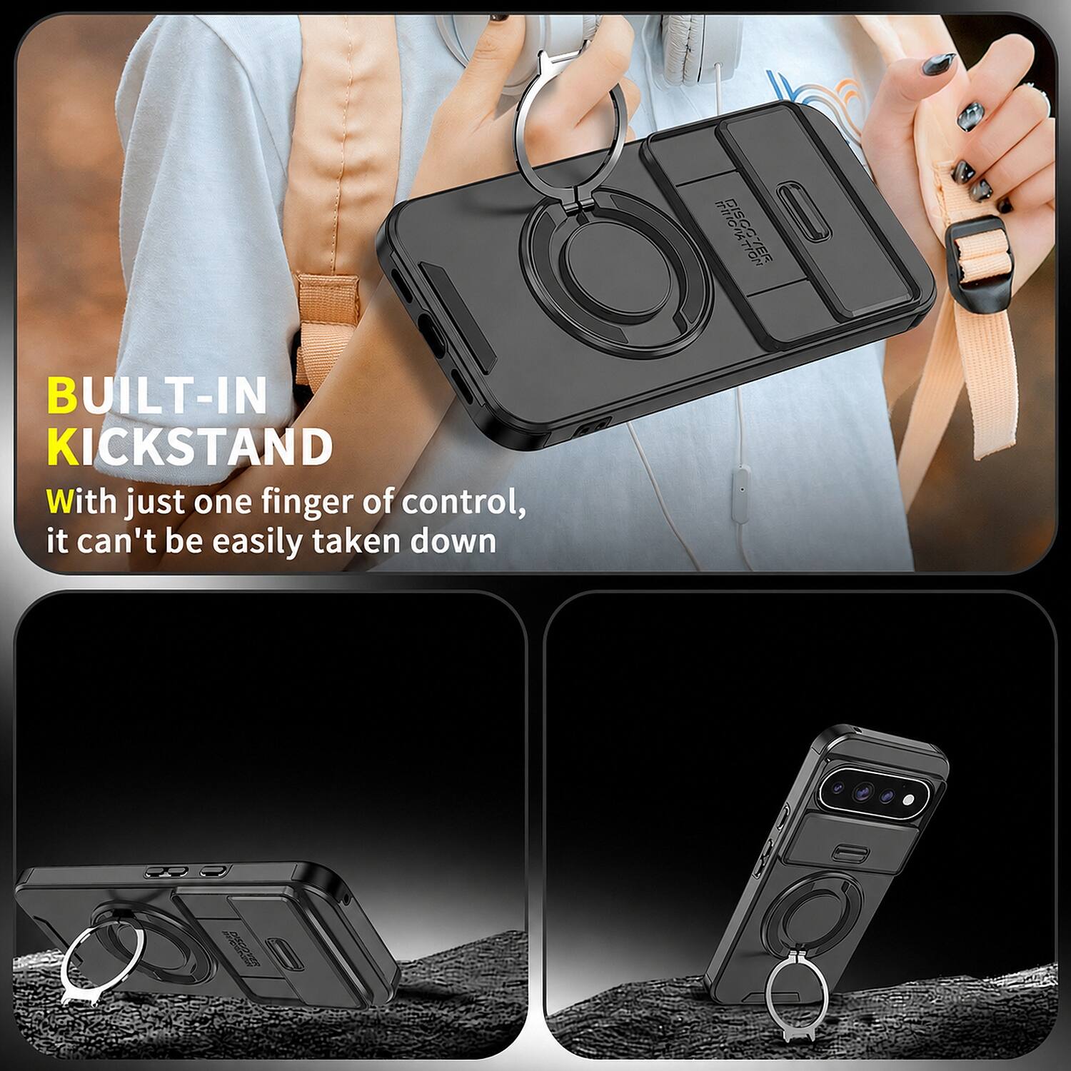 BUILT-IN KICKSTAND  
With just one finger of control, it can't be easily taken down
