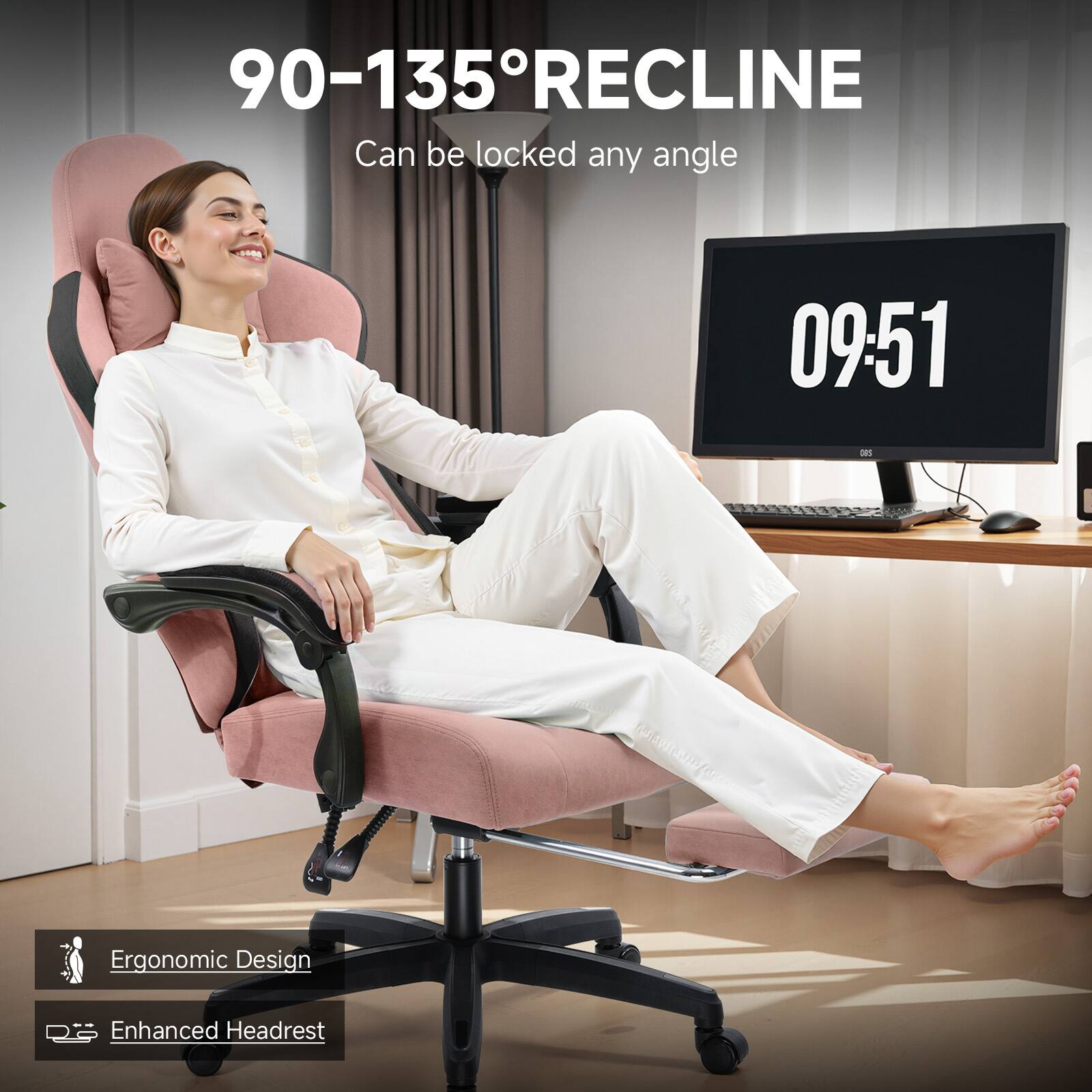 90-135° RECLINE  
Can be locked any angle  

09:51  

Ergonomic Design  
Enhanced Headrest