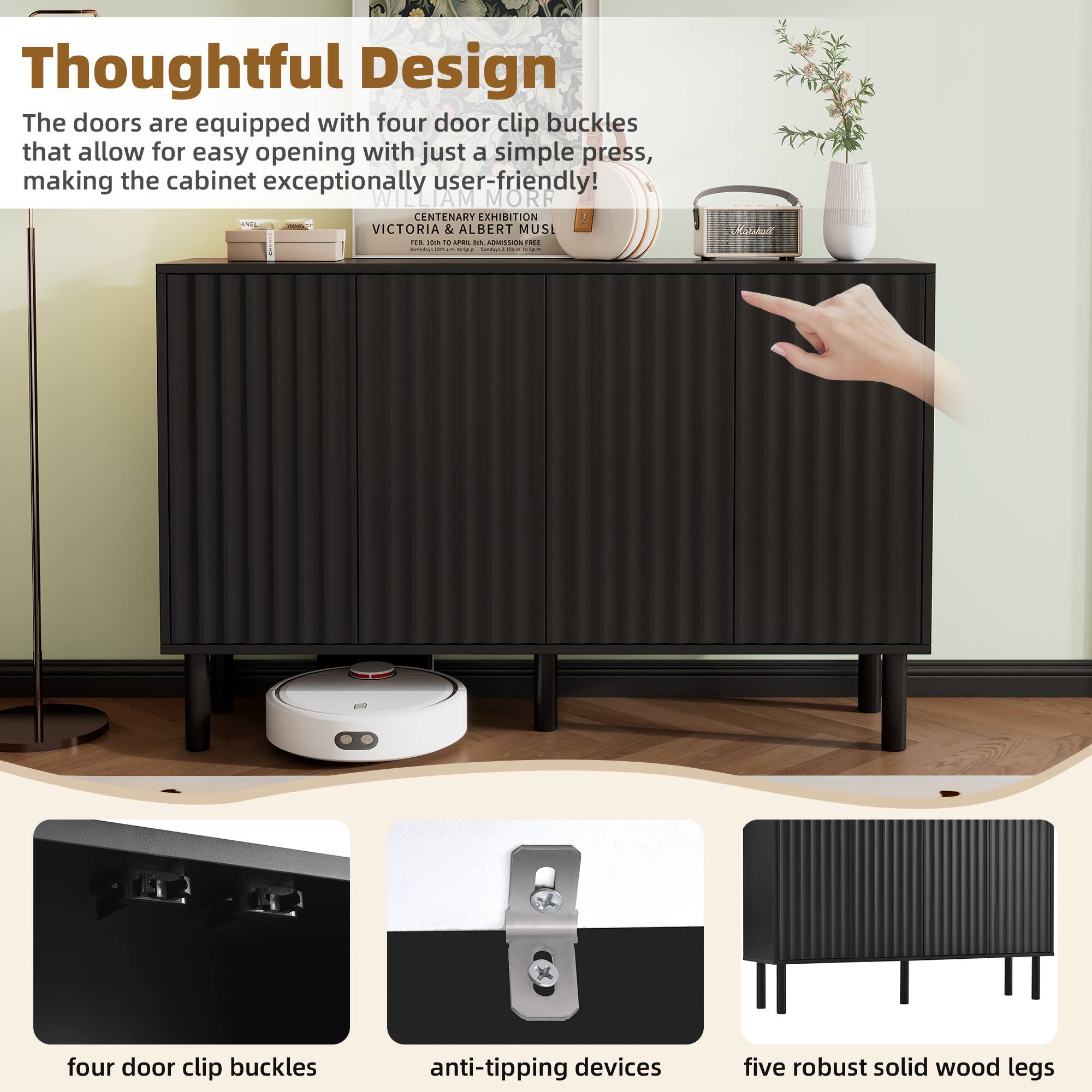 Thoughtful Design

The doors are equipped with four door clip buckles that allow for easy opening with just a simple press, making the cabinet exceptionally user-friendly!

- Four door clip buckles
- Anti-tipping devices
- Five robust solid wood legs