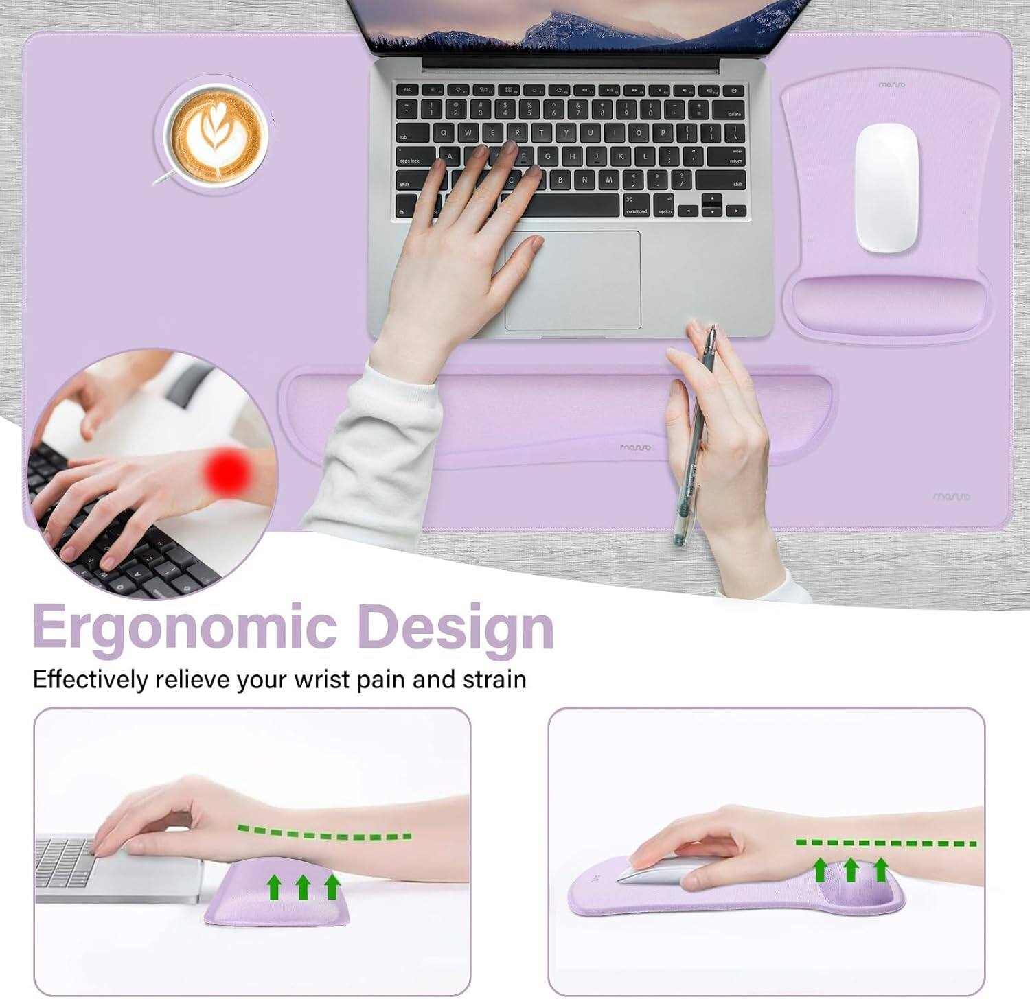 Ergonomic Design  
Effectively relieve your wrist pain and strain