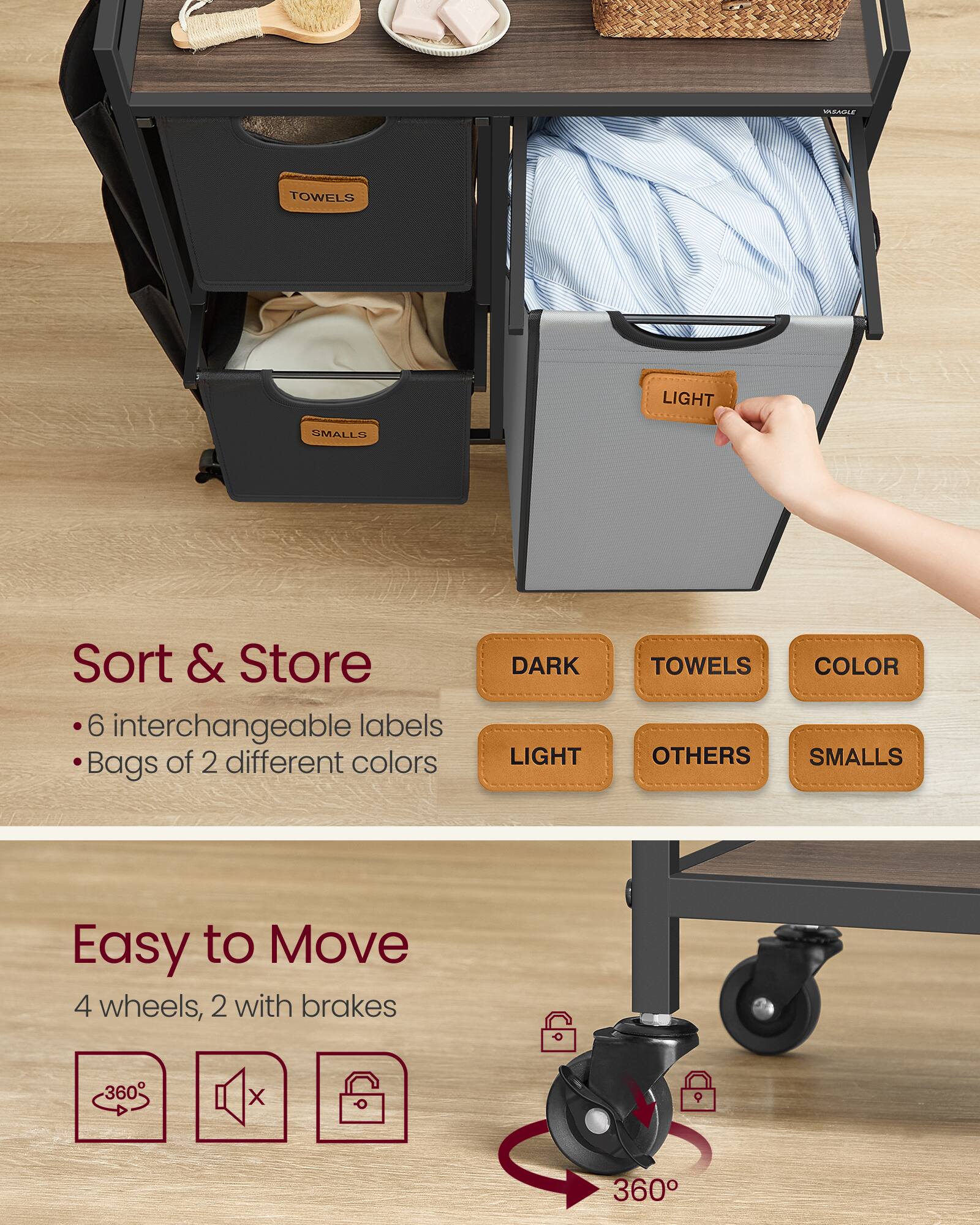 **Sort & Store**  
- 6 interchangeable labels  
- Bags of 2 different colors  

**Easy to Move**  
- 4 wheels, 2 with brakes  

**Labels Available:**  
- DARK  
- TOWELS  
- COLOR  
- LIGHT  
- OTHERS  
- SMALLS  

**Features:**  
- 360° rotation  
- Brakes on 2 wheels