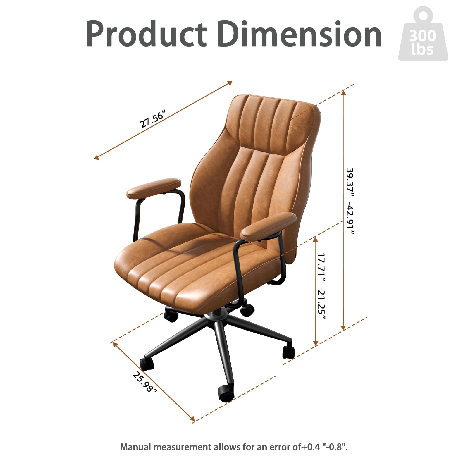 Product Dimension  
300 lbs  

27.56"  
17.71" - 21.25"  
39.37" - 42.91"  
25.98"  

Manual measurement allows for an error of +0.4" - 0.8".