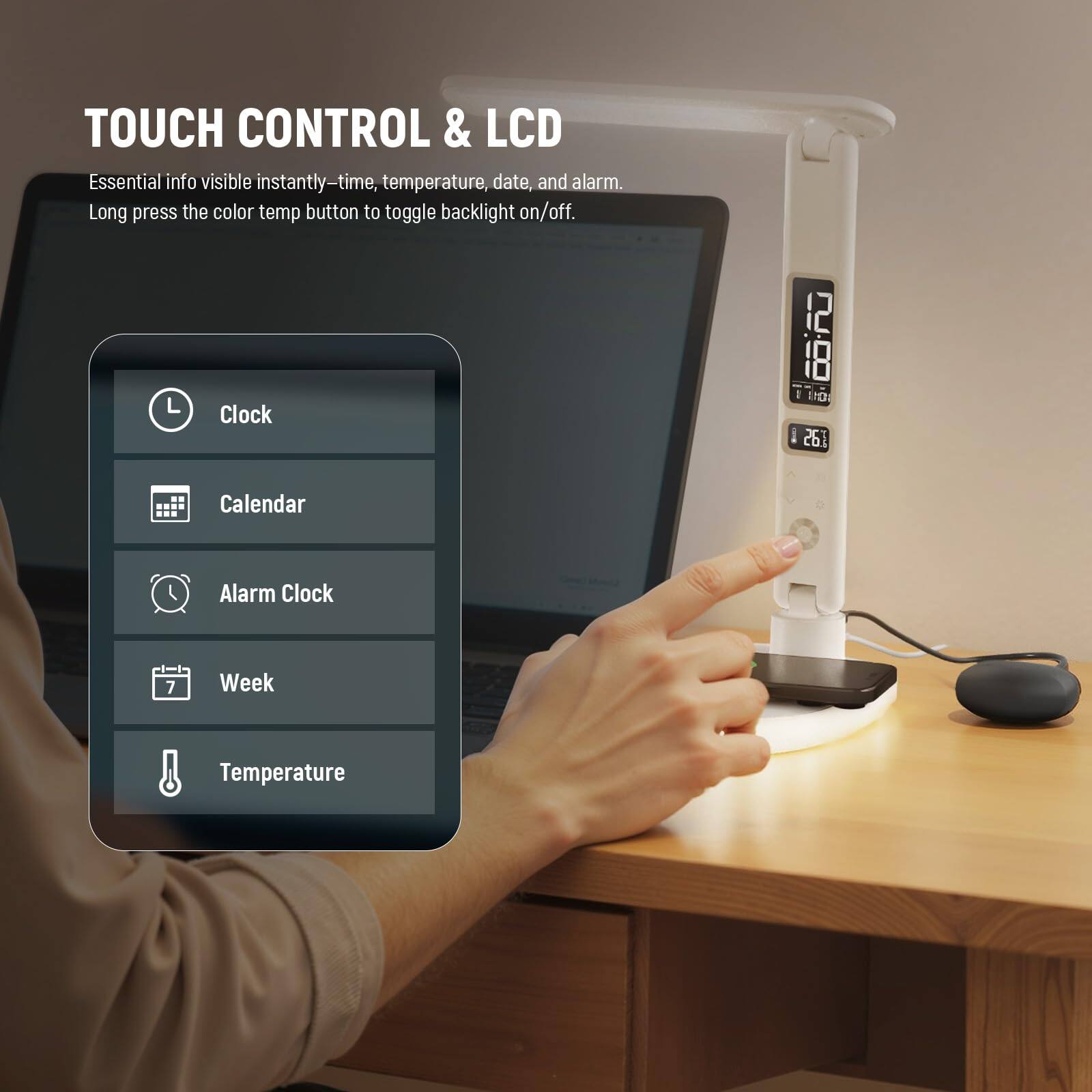 TOUCH CONTROL & LCD

Essential info visible instantly—time, temperature, date, and alarm. Long press the color temp button to toggle backlight on/off.

- Clock
- Calendar
- Alarm Clock
- Week
- Temperature