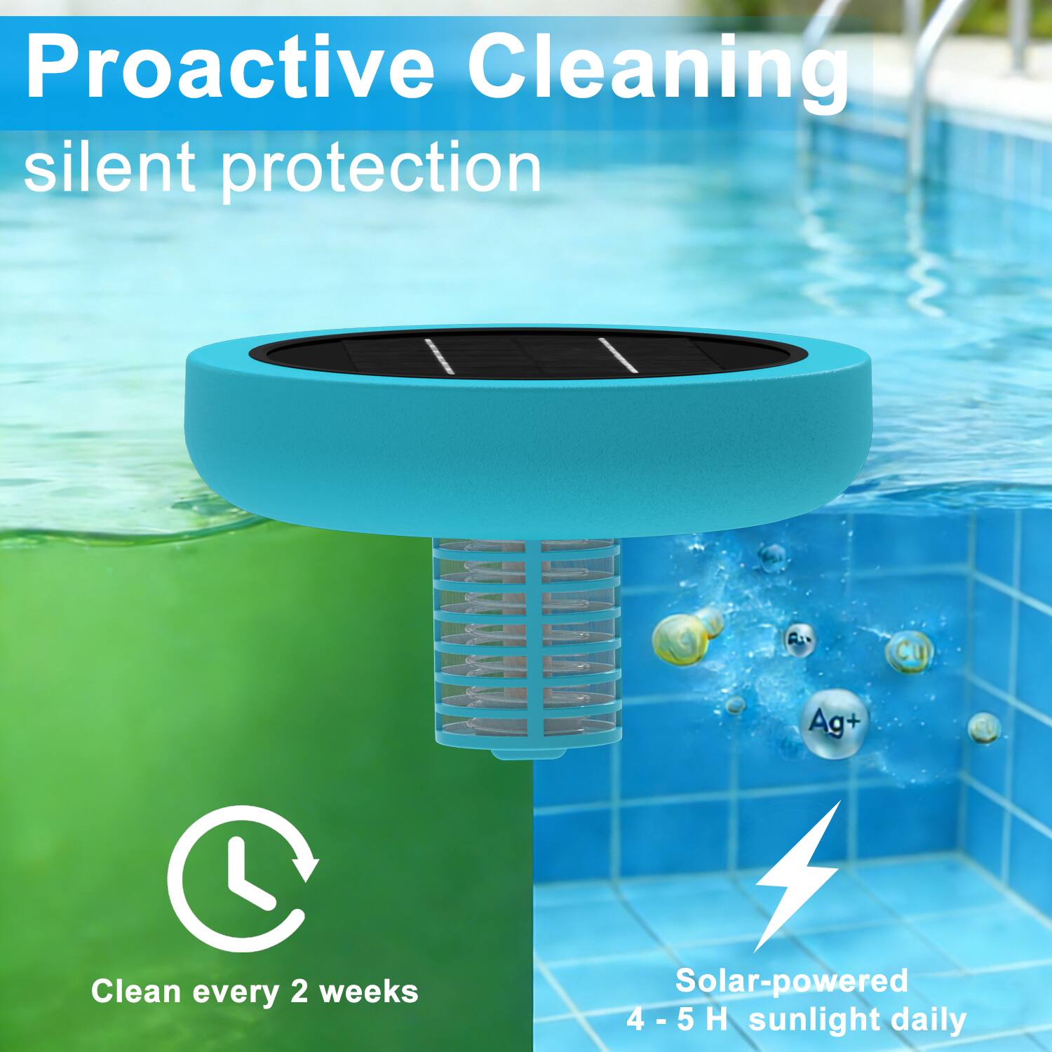 Proactive Cleaning  
silent protection  

Clean every 2 weeks  

Solar-powered  
4 - 5 H sunlight daily