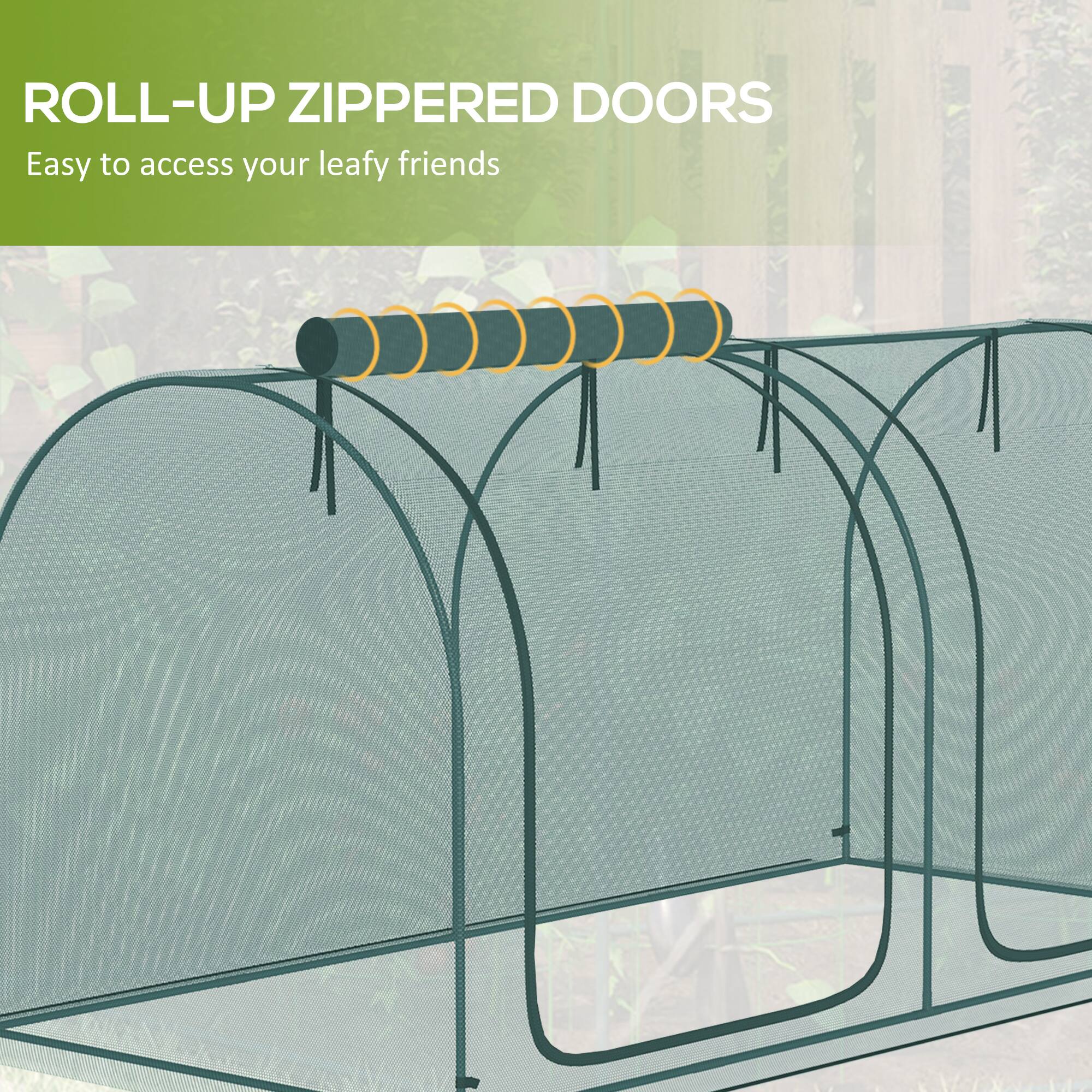 ROLL-UP ZIPPERED DOORS  
Easy to access your leafy friends