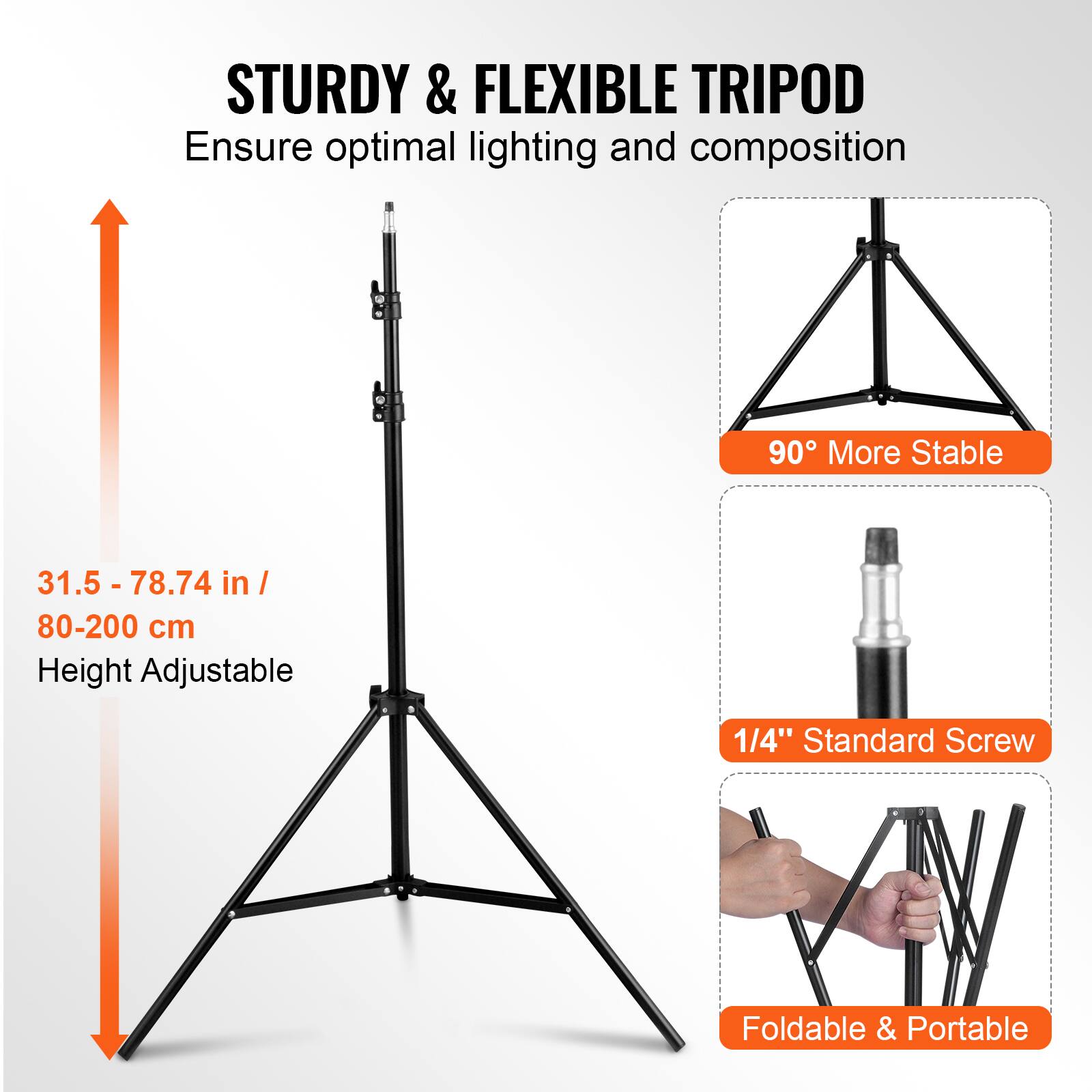 STURDY & FLEXIBLE TRIPOD  
Ensure optimal lighting and composition  

31.5 - 78.74 in / 80-200 cm  
Height Adjustable  

90° More Stable  

1/4" Standard Screw  

Foldable & Portable