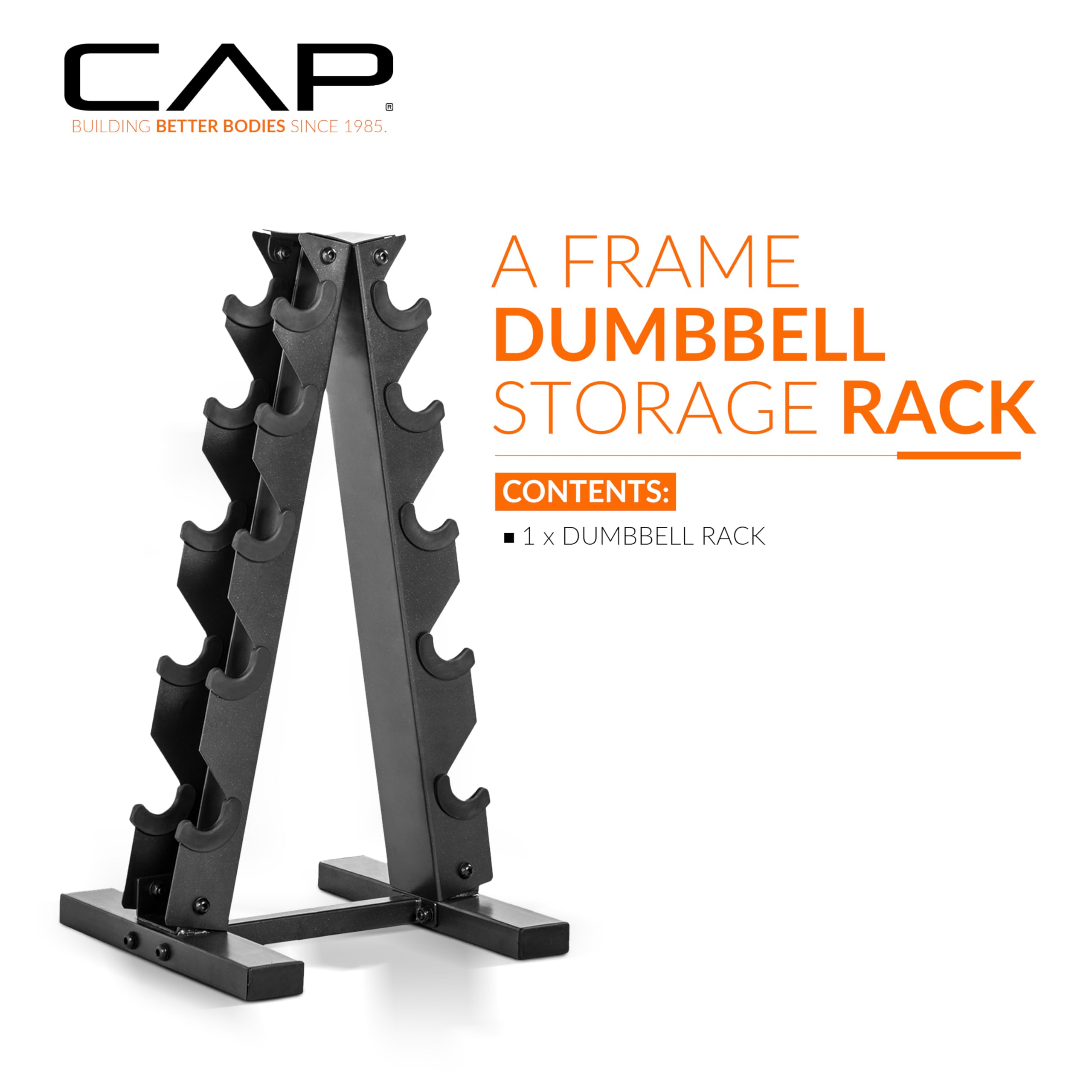 CAP  
BUILDING BETTER BODIES SINCE 1985  

A FRAME DUMBBELL STORAGE RACK  

CONTENTS:  
• 1 x DUMBBELL RACK