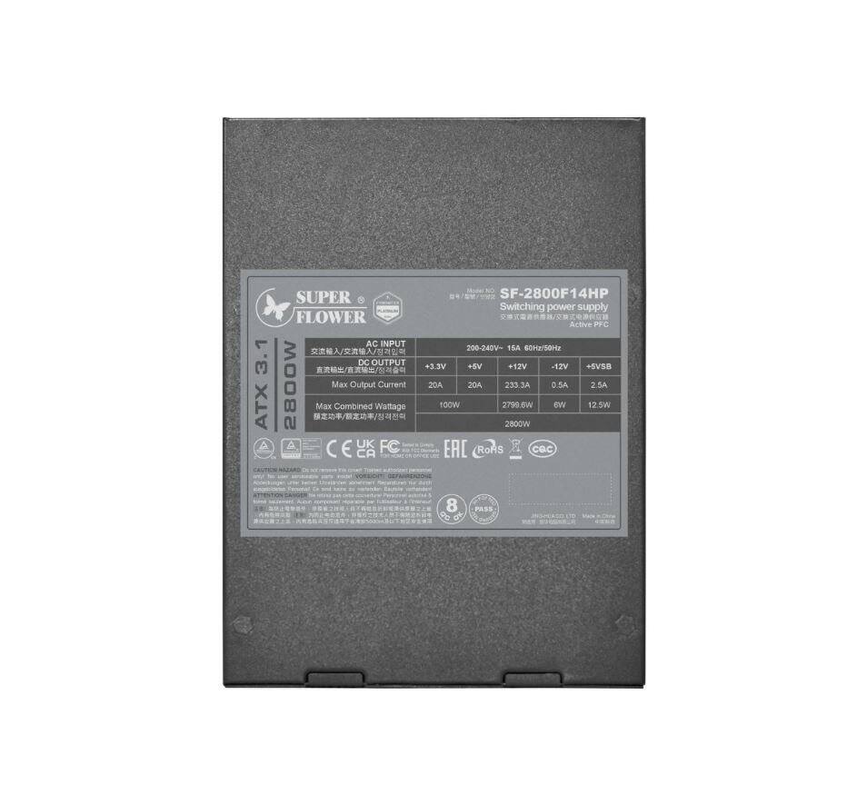 3.1 ATX NO SF-2800F14HP 4HP SUPER FLOWER  
Switching power supply  
ATX 3.1  
Active PFC  
AC INPUT 200-240V- 1A 60/50Hz  
DC OUTPUT  
+3.3V 20A  
+12V 233.3A  
-12V 0.5A  
+5VSB 2.5A  
Max Combined Wattage 2800W  
2799.6W 6W 12.5W  
CE UK FC EAC RoHS cBc CA 8 d PASS  
ERc (RoHS)  
80 PLUS