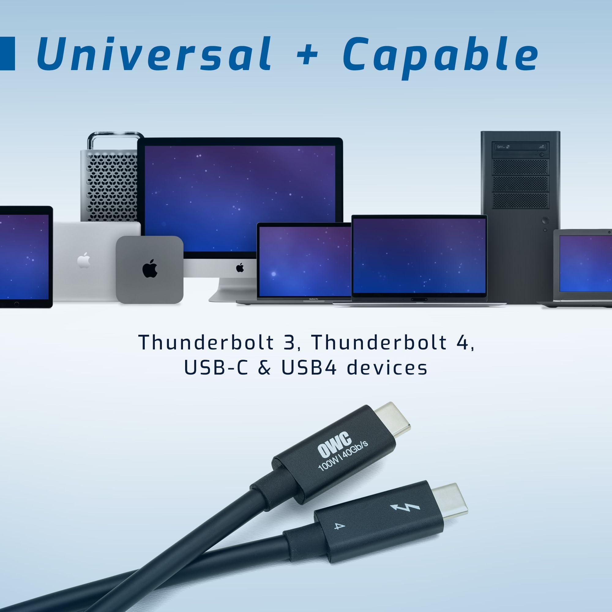 Universal + Capable

Thunderbolt 3, Thunderbolt 4, USB-C & USB4 devices

OWC 100W 140Gb/s 40Gb/s